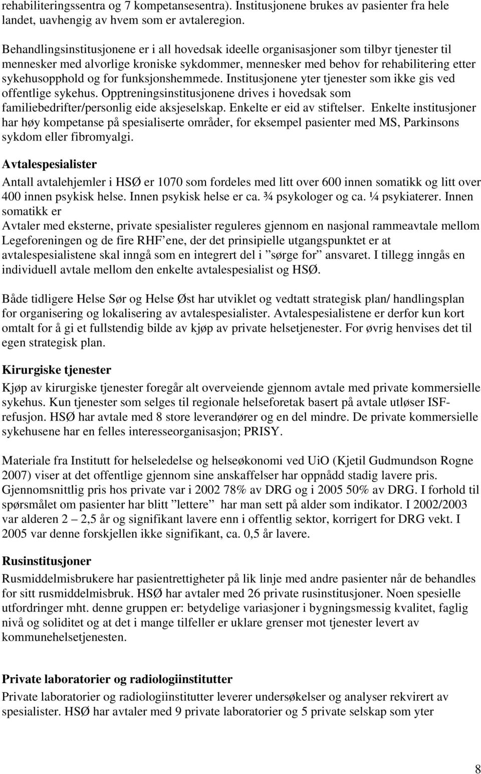 for funksjonshemmede. Institusjonene yter tjenester som ikke gis ved offentlige sykehus. Opptreningsinstitusjonene drives i hovedsak som familiebedrifter/personlig eide aksjeselskap.