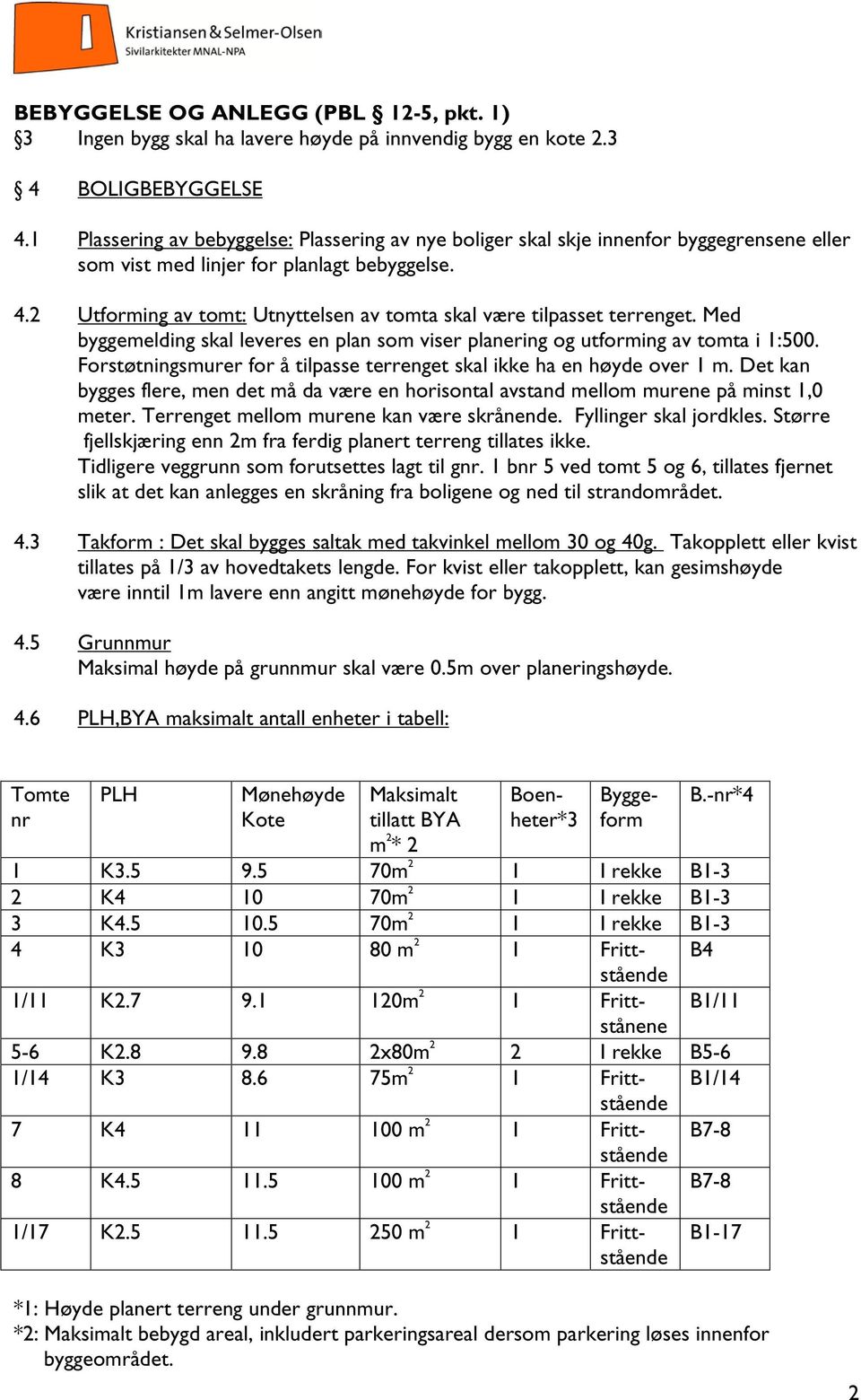 2 Utforming av tomt: Utnyttelsen av tomta skal være tilpasset terrenget. Med byggemelding skal leveres en plan som viser planering og utforming av tomta i 1:500.