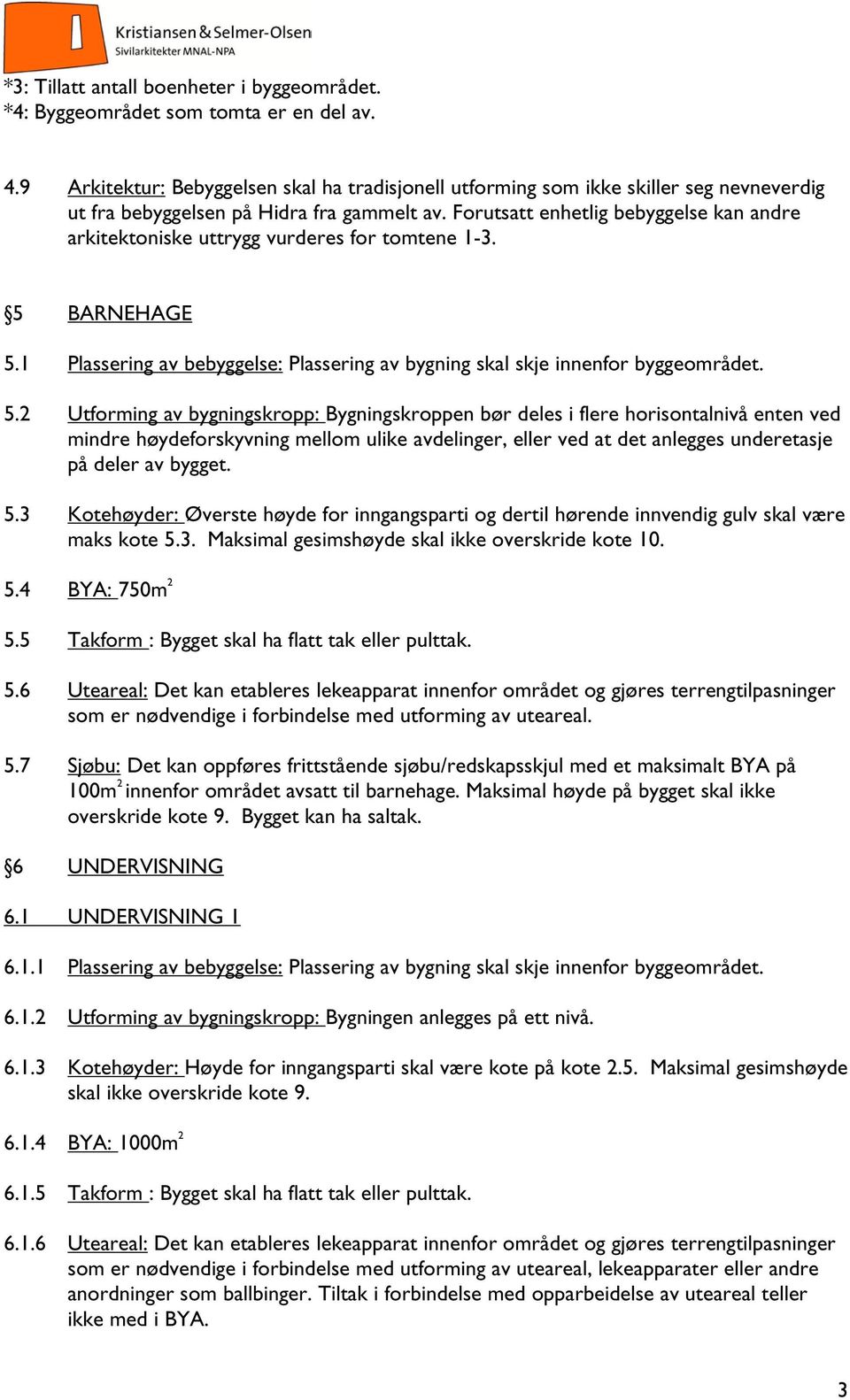 Forutsatt enhetlig bebyggelse kan andre arkitektoniske uttrygg vurderes for tomtene 1-3. 5 