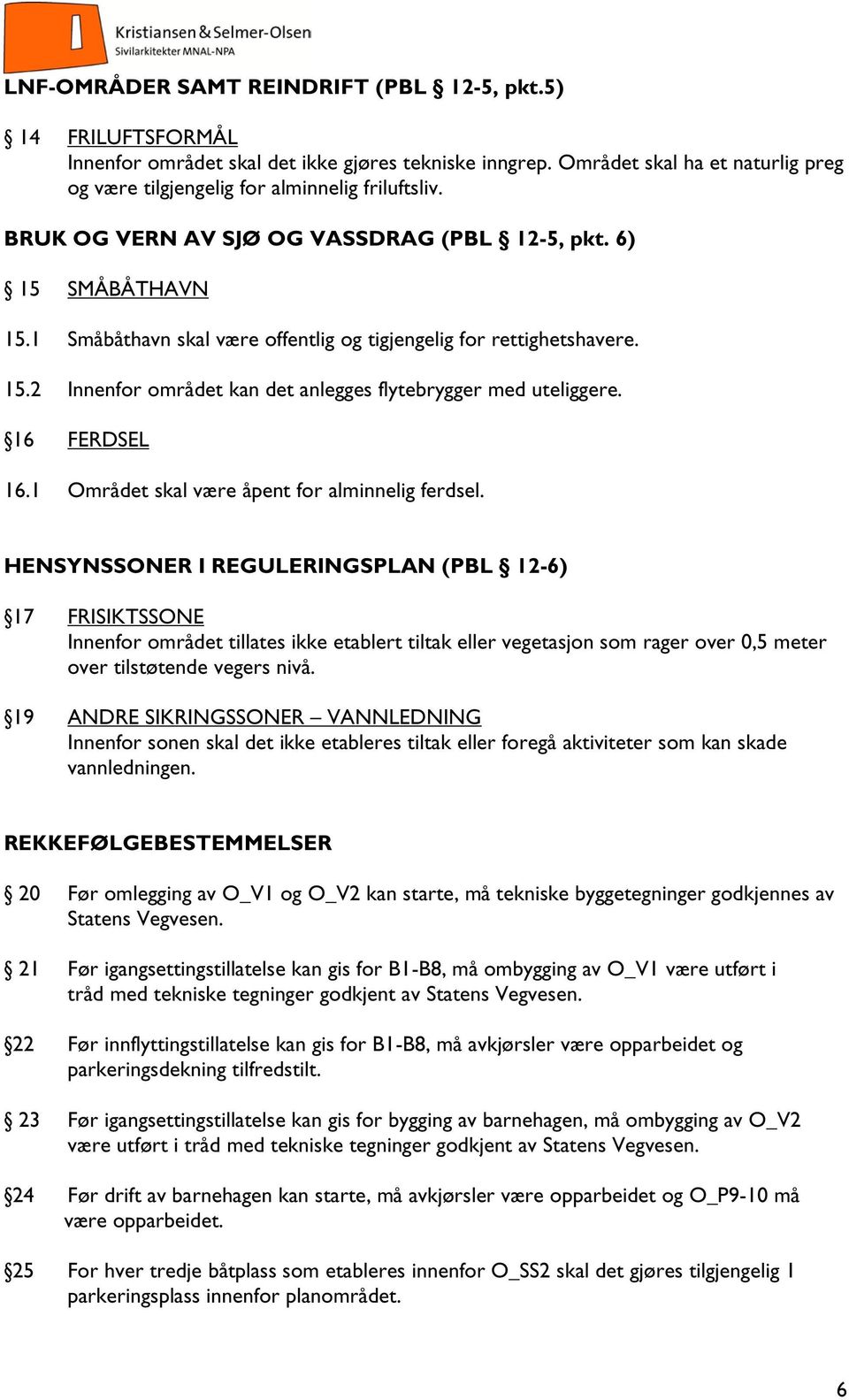 16 FERDSEL 16.1 Området skal være åpent for alminnelig ferdsel.