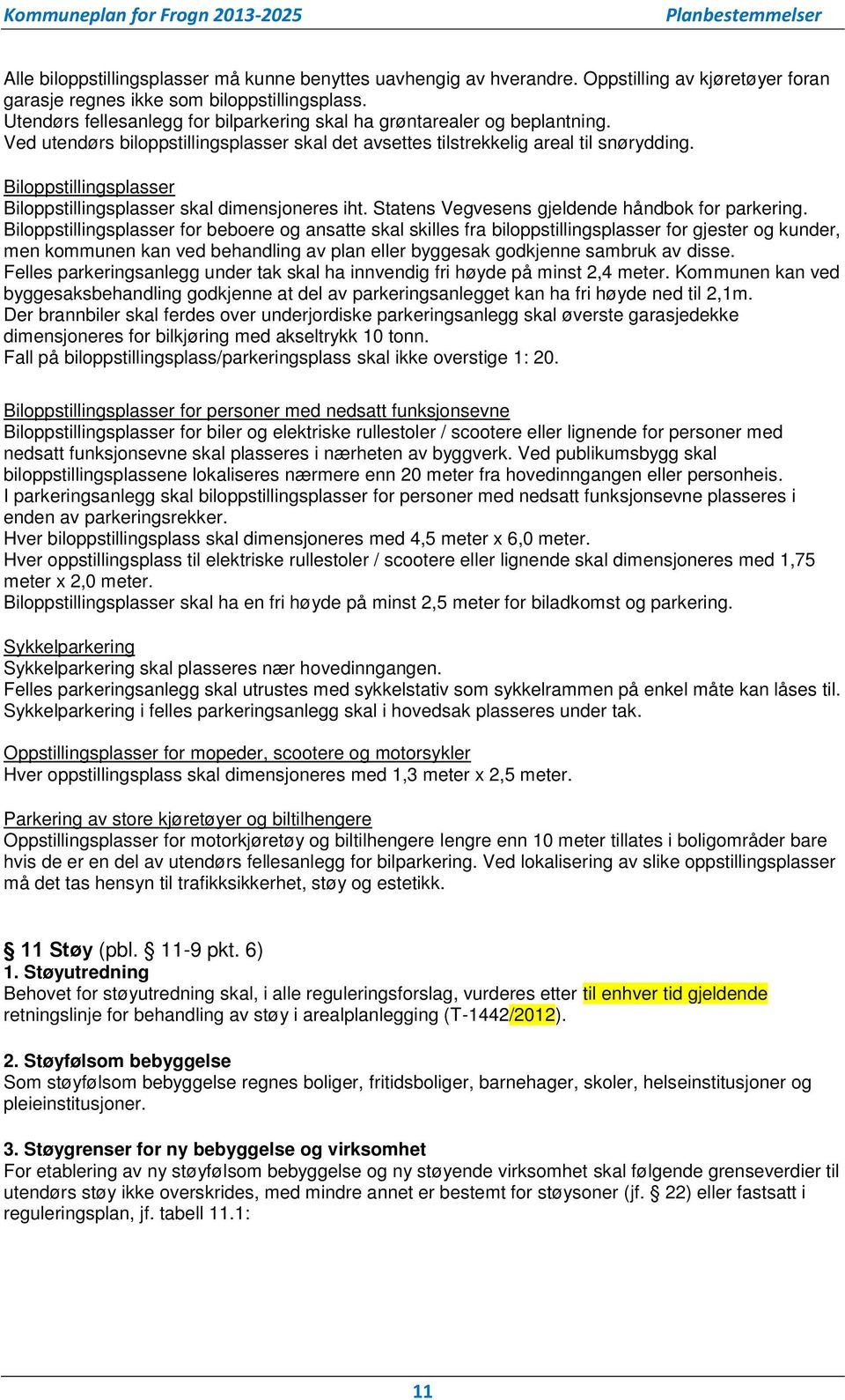 Biloppstillingsplasser Biloppstillingsplasser skal dimensjoneres iht. Statens Vegvesens gjeldende håndbok for parkering.