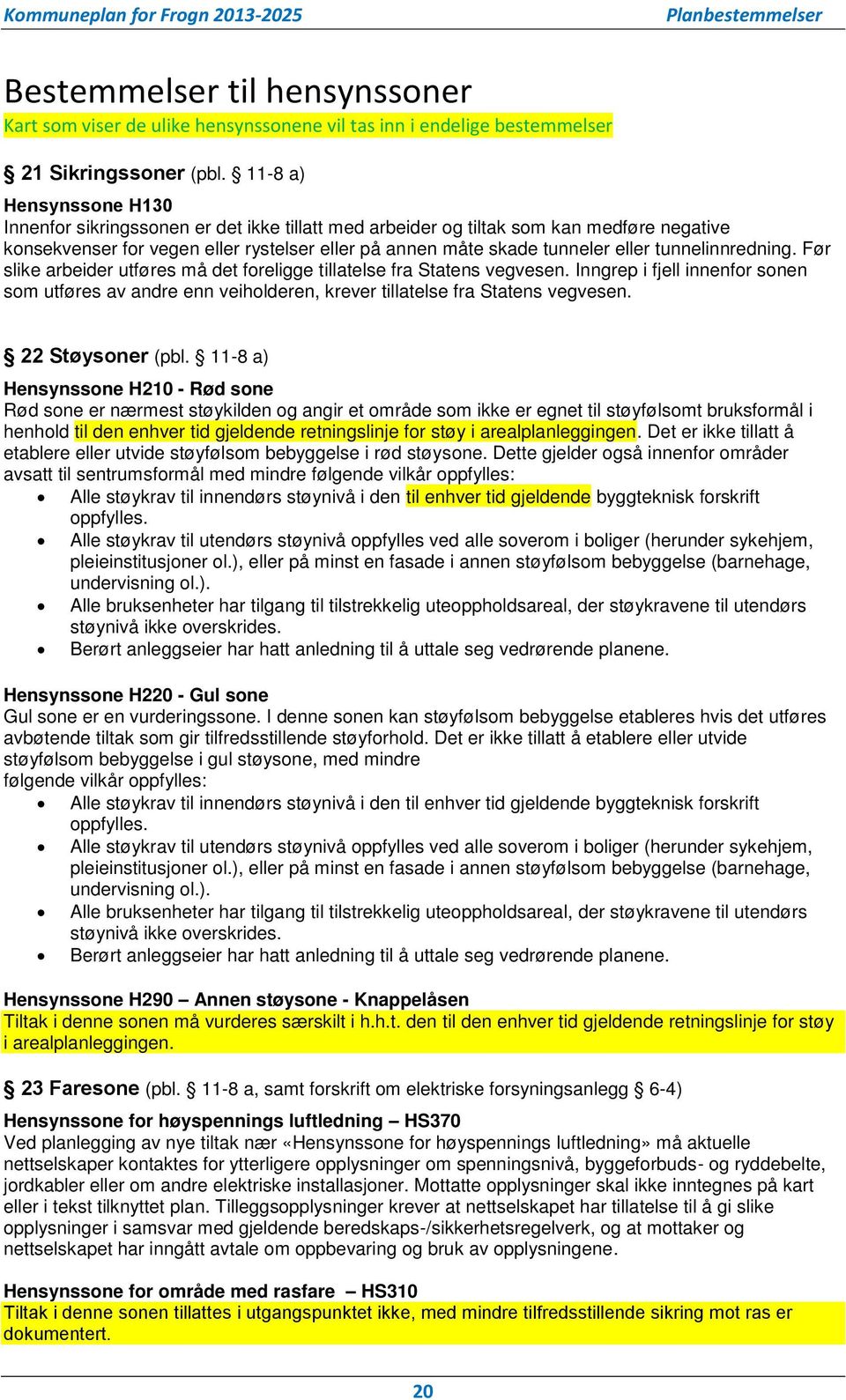 tunnelinnredning. Før slike arbeider utføres må det foreligge tillatelse fra Statens vegvesen.