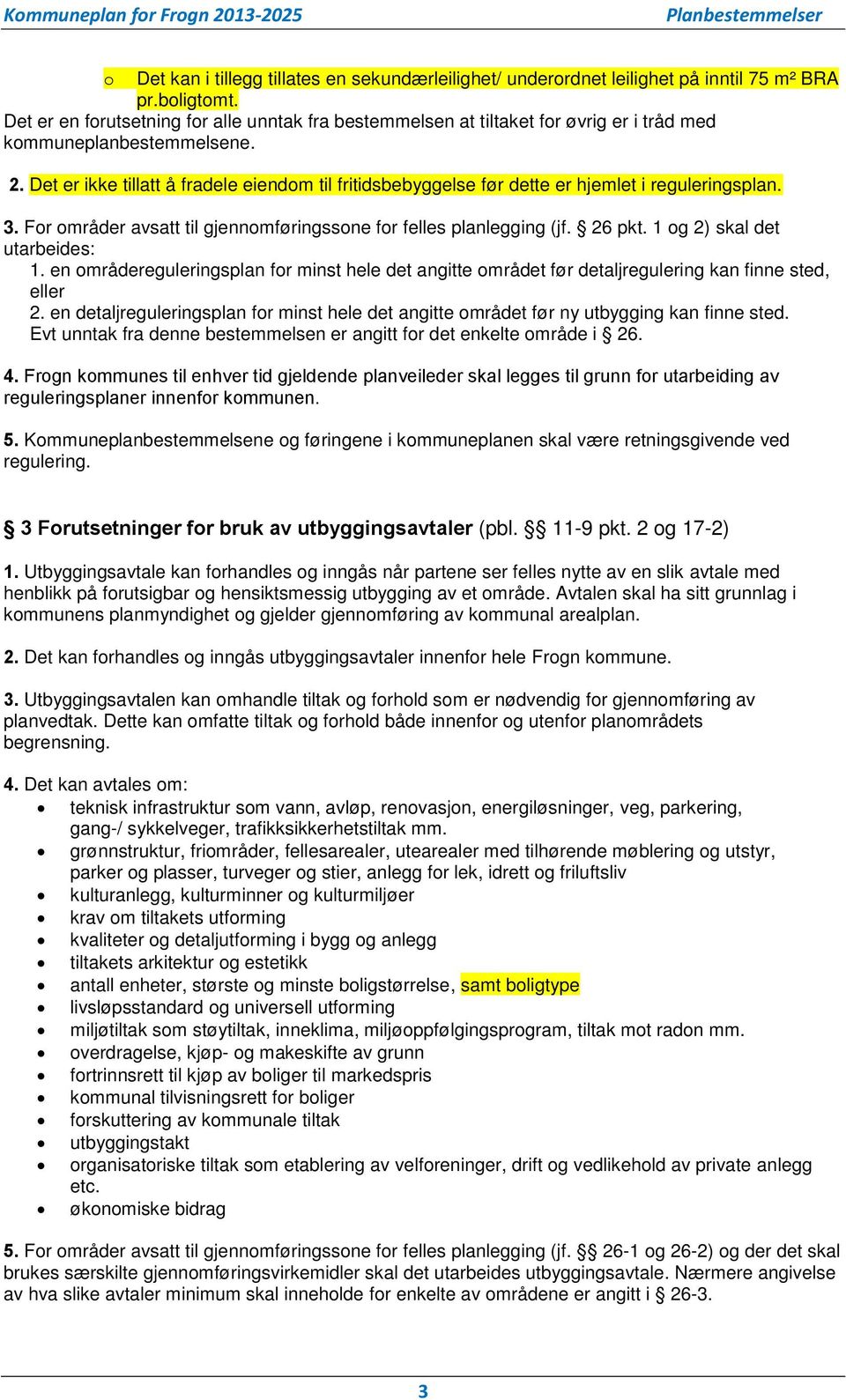 Det er ikke tillatt å fradele eiendom til fritidsbebyggelse før dette er hjemlet i reguleringsplan. 3. For områder avsatt til gjennomføringssone for felles planlegging (jf. 26 pkt.