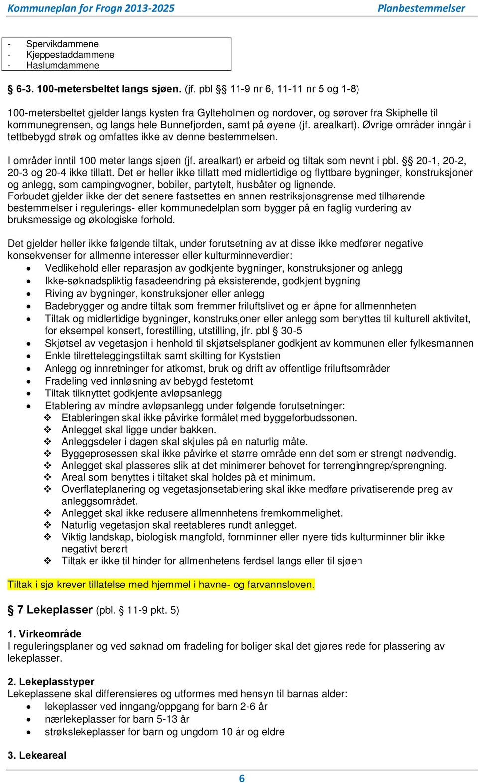 arealkart). Øvrige områder inngår i tettbebygd strøk og omfattes ikke av denne bestemmelsen. I områder inntil 100 meter langs sjøen (jf. arealkart) er arbeid og tiltak som nevnt i pbl.