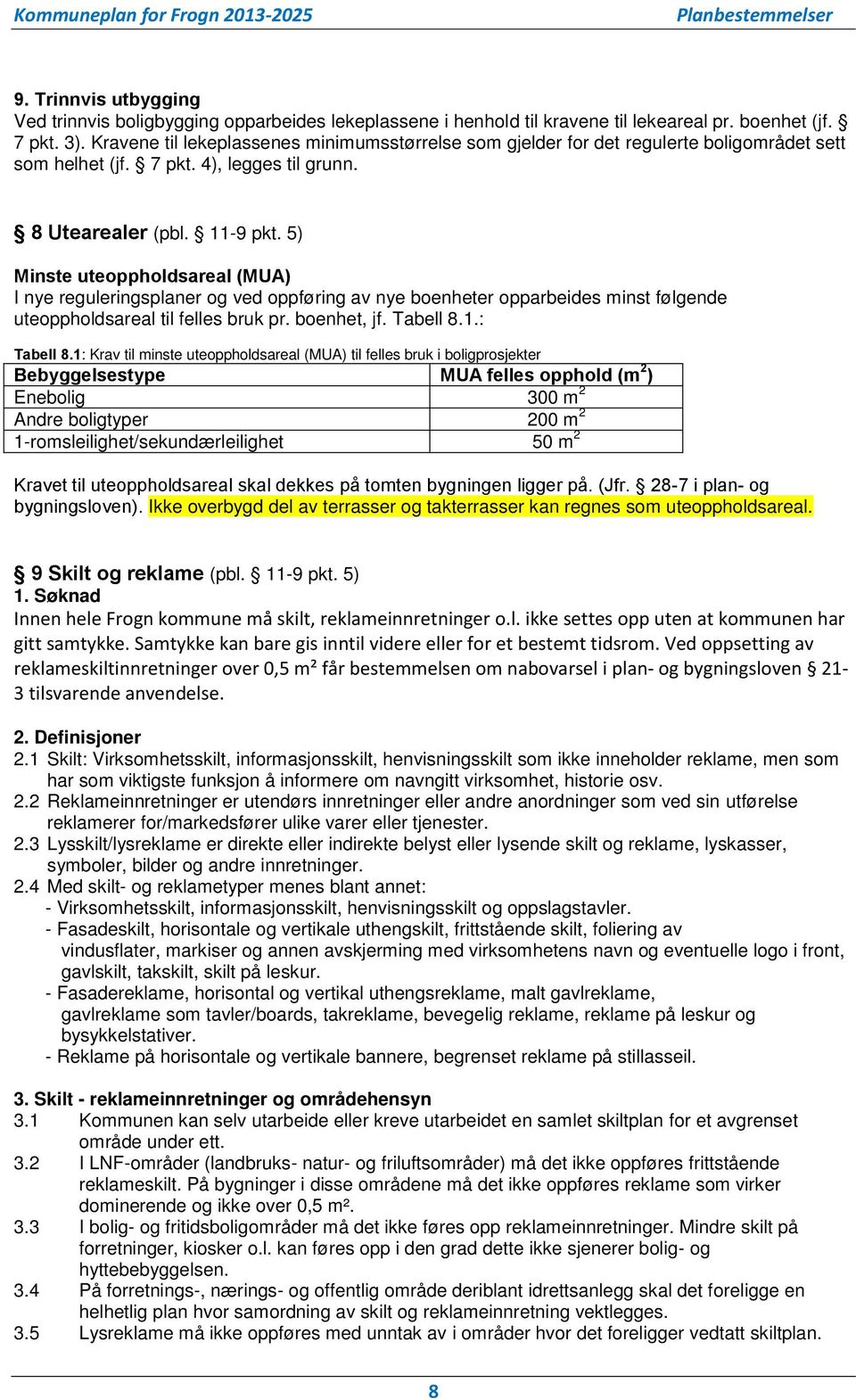 5) Minste uteoppholdsareal (MUA) I nye reguleringsplaner og ved oppføring av nye boenheter opparbeides minst følgende uteoppholdsareal til felles bruk pr. boenhet, jf. Tabell 8.1.: Tabell 8.