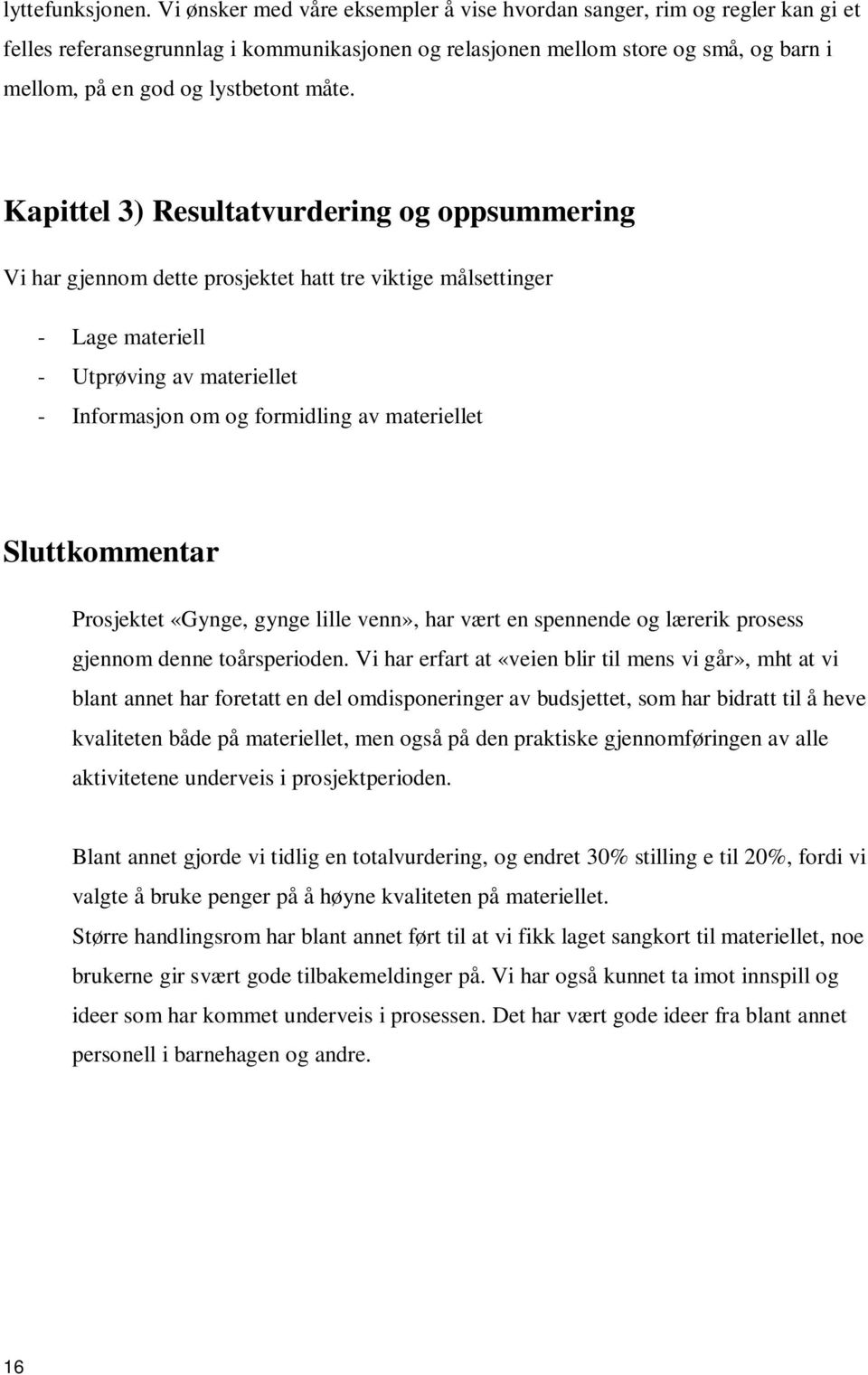 måte. Kapittel 3) Resultatvurdering og oppsummering Vi har gjennom dette prosjektet hatt tre viktige målsettinger - Lage materiell - Utprøving av materiellet - Informasjon om og formidling av