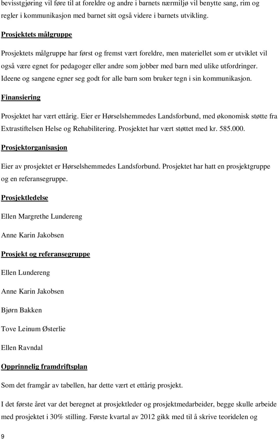 Ideene og sangene egner seg godt for alle barn som bruker tegn i sin kommunikasjon. Finansiering Prosjektet har vært ettårig.