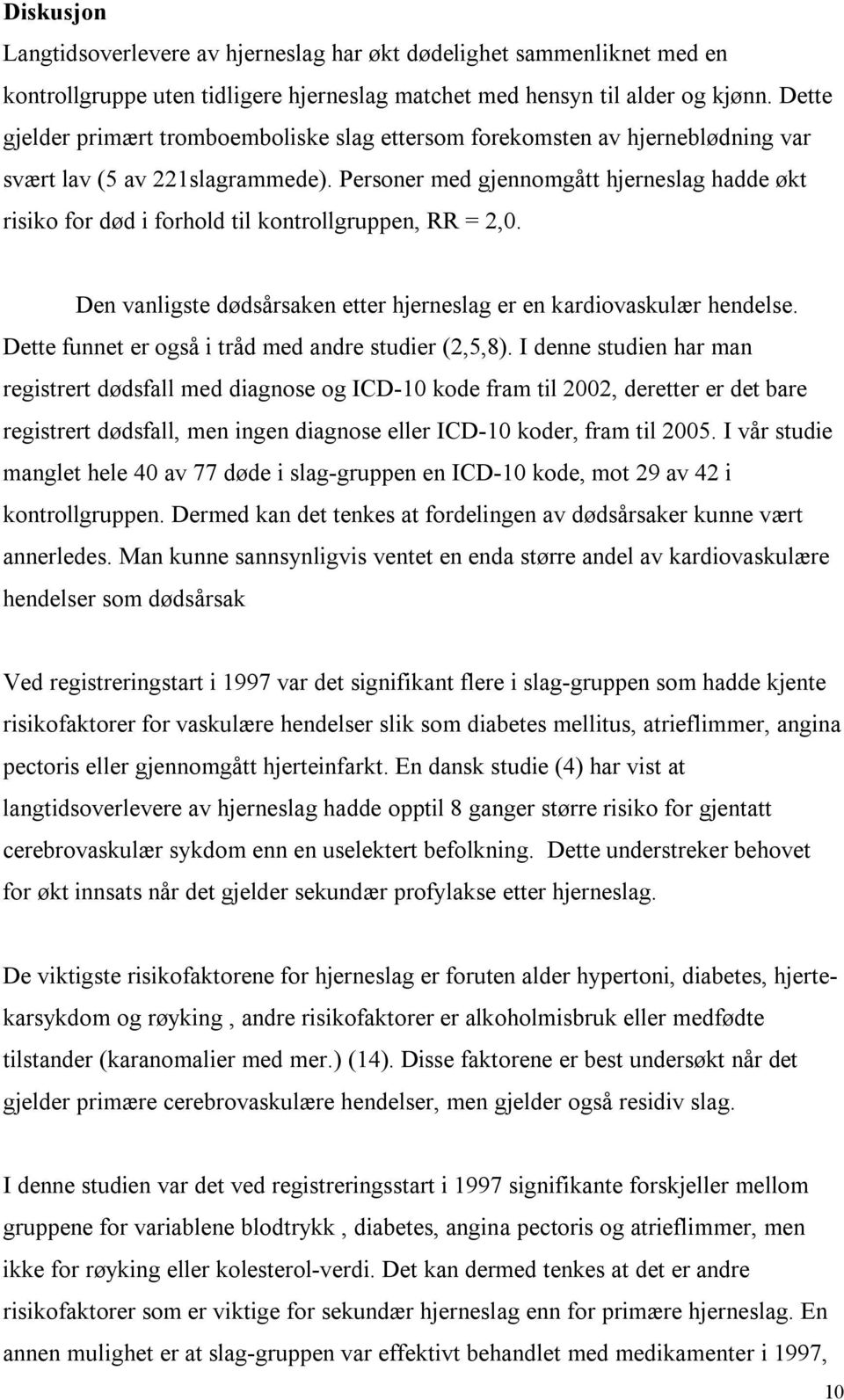 Personer med gjennomgått hjerneslag hadde økt risiko for død i forhold til kontrollgruppen, RR = 2,0. Den vanligste dødsårsaken etter hjerneslag er en kardiovaskulær hendelse.