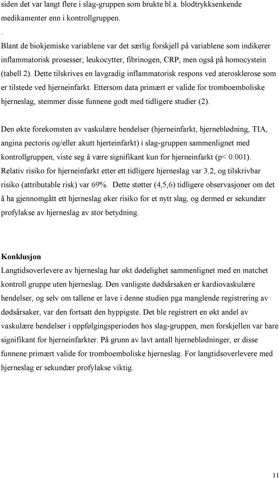 Dette tilskrives en lavgradig inflammatorisk respons ved aterosklerose som er tilstede ved hjerneinfarkt.