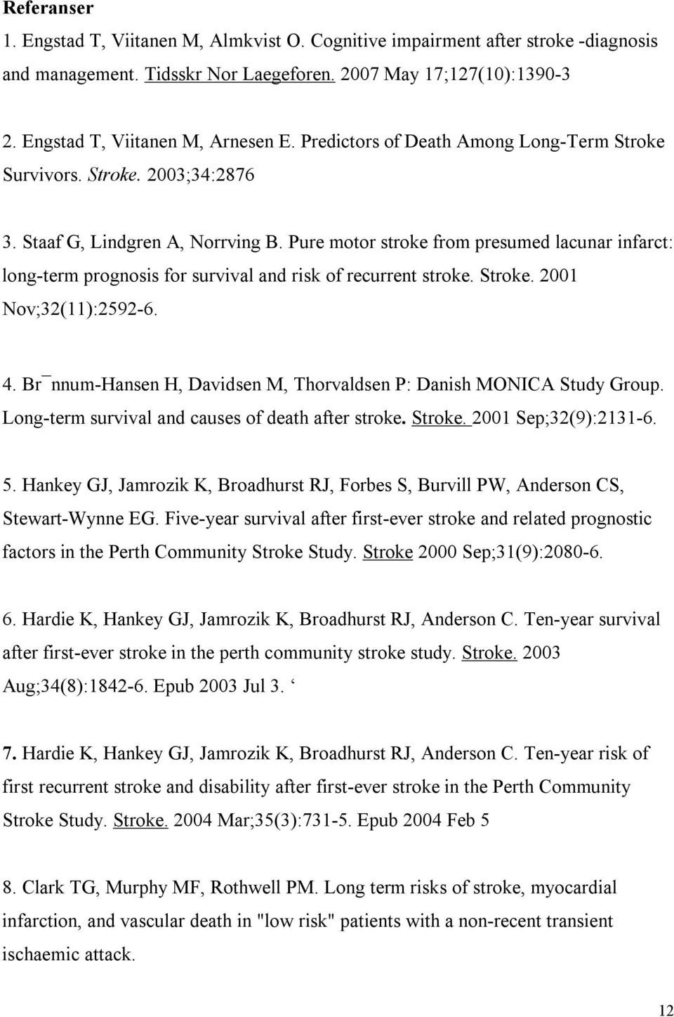 Pure motor stroke from presumed lacunar infarct: long-term prognosis for survival and risk of recurrent stroke. Stroke. 2001 Nov;32(11):2592-6. 4.