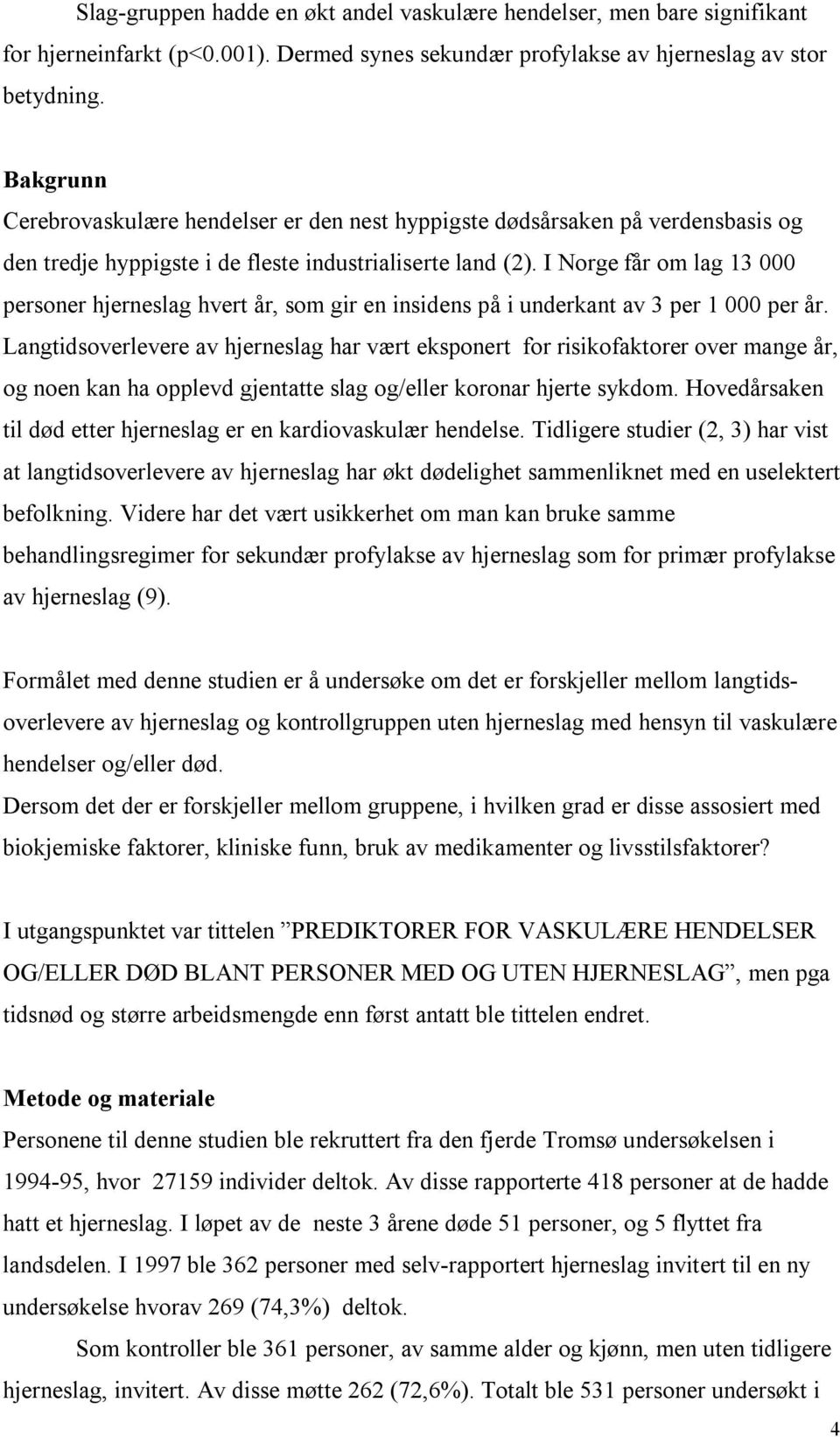 I Norge får om lag 13 000 personer hjerneslag hvert år, som gir en insidens på i underkant av 3 per 1 000 per år.