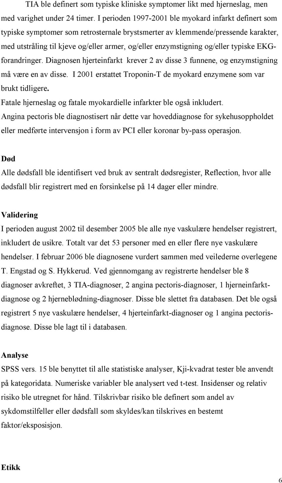 og/eller typiske EKGforandringer. Diagnosen hjerteinfarkt krever 2 av disse 3 funnene, og enzymstigning må være en av disse. I 2001 erstattet Troponin-T de myokard enzymene som var brukt tidligere.