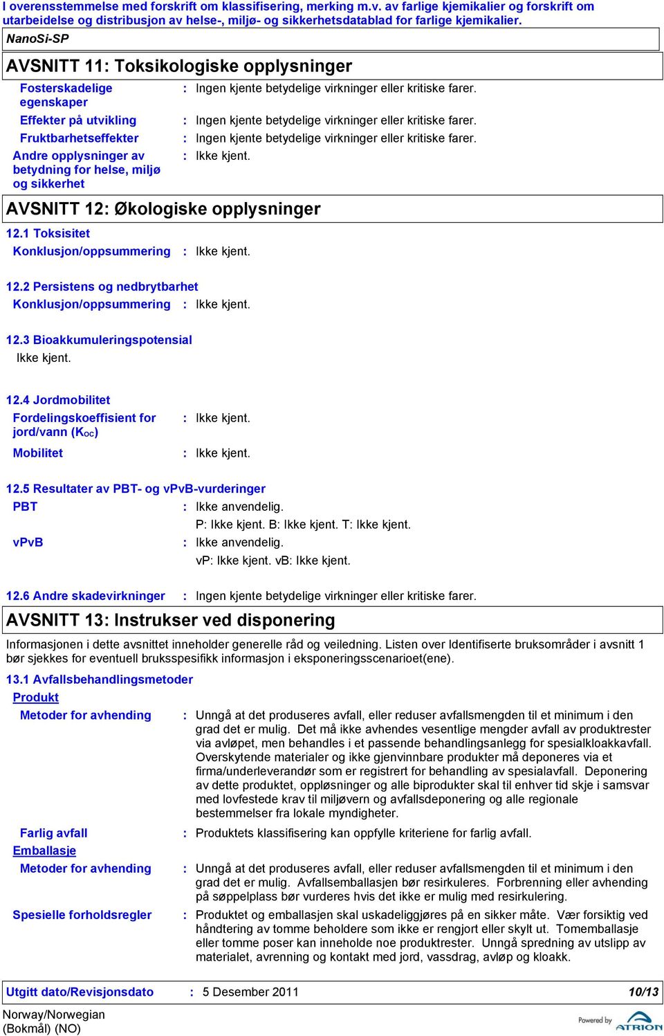 1 Toksisitet Konklusjon/oppsummering 12.2 Persistens og nedbrytbarhet Konklusjon/oppsummering 12.3 Bioakkumuleringspotensial 12.4 Jordmobilitet Fordelingskoeffisient for jord/vann (KOC) Mobilitet 12.