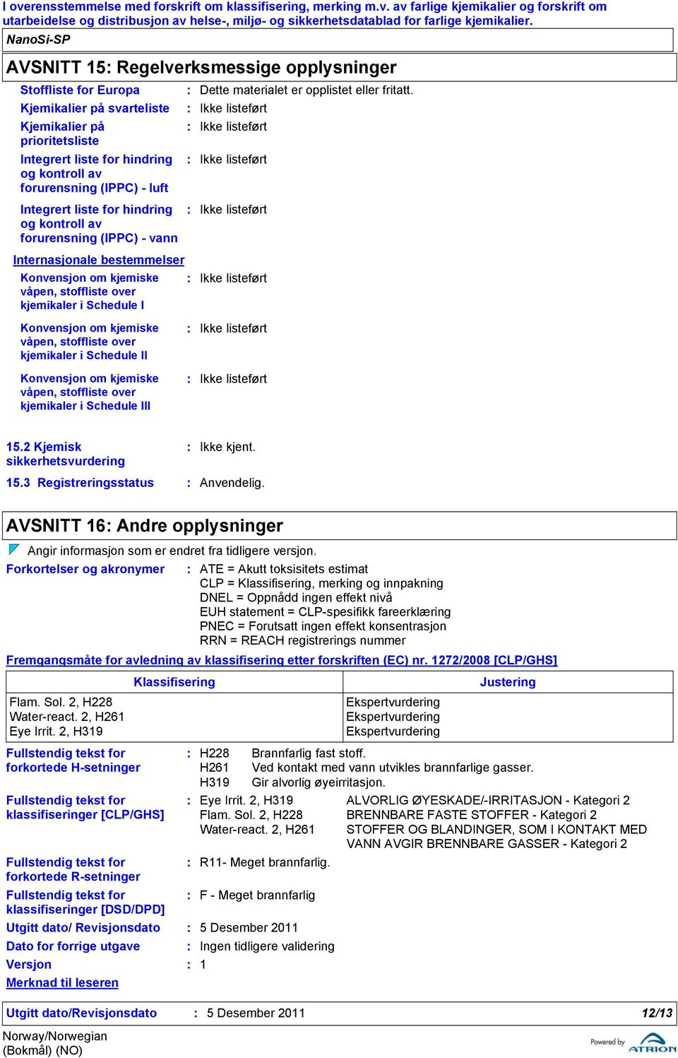 Ikke listeført Ikke listeført Ikke listeført Ikke listeført Internasjonale bestemmelser Konvensjon om kjemiske Ikke listeført våpen, stoffliste over kjemikaler i Schedule I Konvensjon om kjemiske