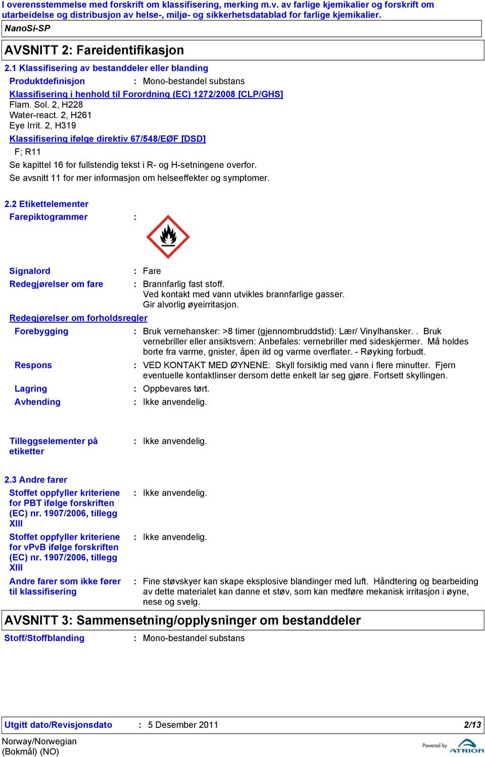 Se avsnitt 11 for mer informasjon om helseeffekter og symptomer. 2.2 Etikettelementer Farepiktogrammer Signalord Redegjørelser om fare Fare Brannfarlig fast stoff.