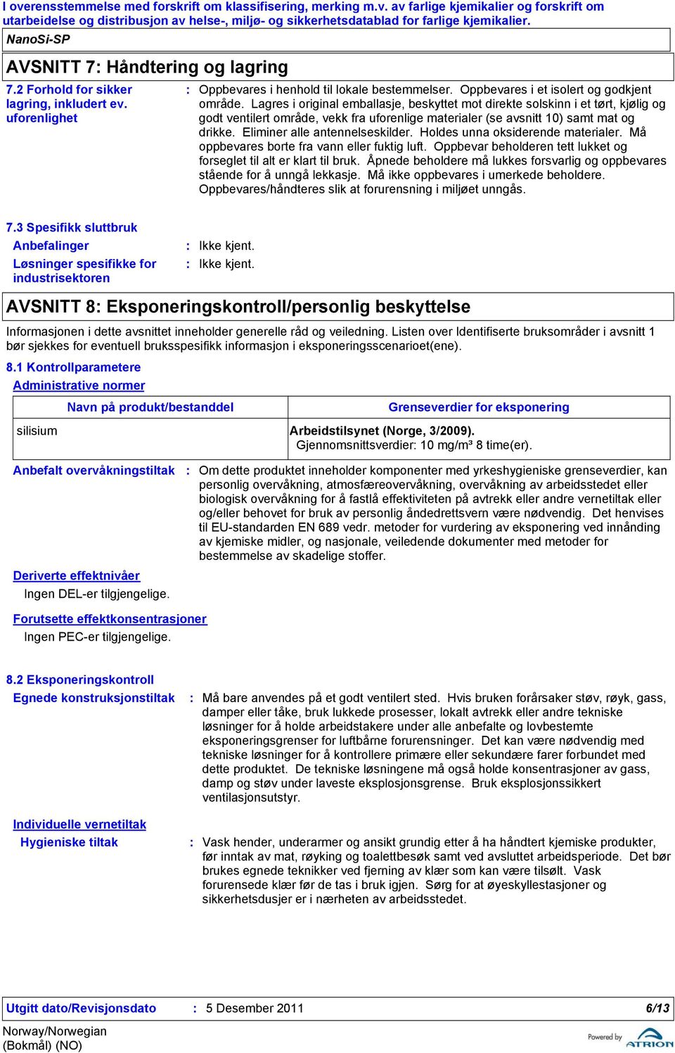 Eliminer alle antennelseskilder. Holdes unna oksiderende materialer. Må oppbevares borte fra vann eller fuktig luft. Oppbevar beholderen tett lukket og forseglet til alt er klart til bruk.