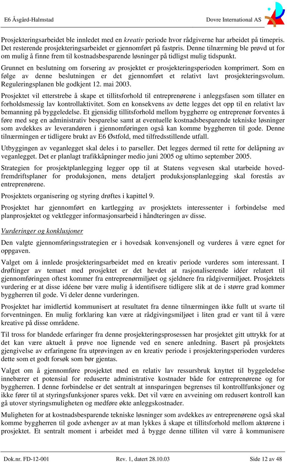 Grunnet en beslutning om forsering av prosjektet er prosjekteringsperioden komprimert. Som en følge av denne beslutningen er det gjennomført et relativt lavt prosjekteringsvolum.