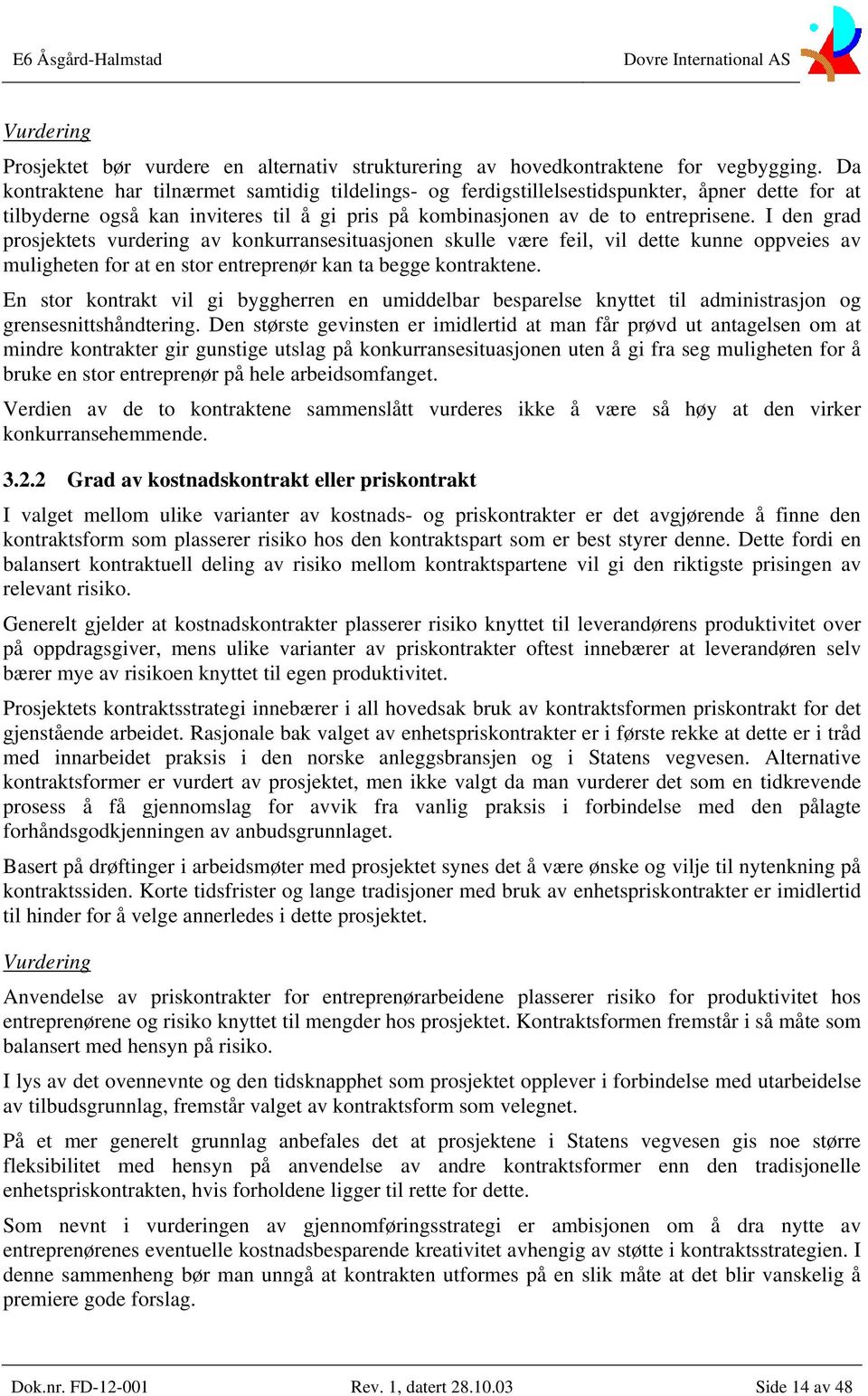 I den grad prosjektets vurdering av konkurransesituasjonen skulle være feil, vil dette kunne oppveies av muligheten for at en stor entreprenør kan ta begge kontraktene.