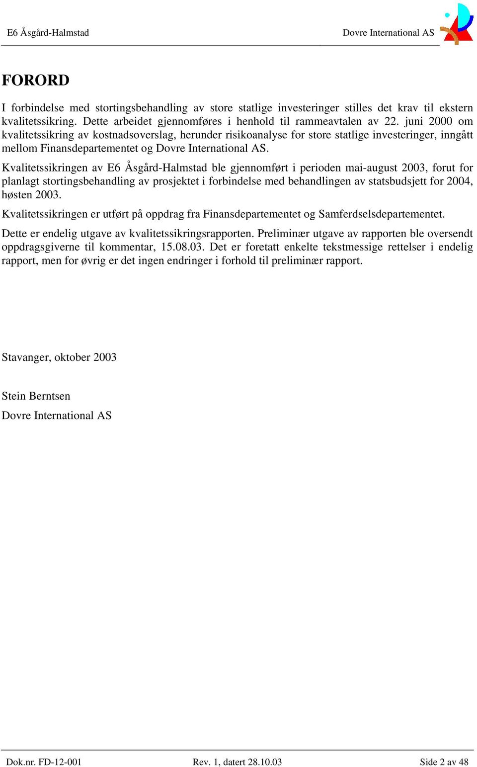 Kvalitetssikringen av E6 Åsgård-Halmstad ble gjennomført i perioden mai-august 2003, forut for planlagt stortingsbehandling av prosjektet i forbindelse med behandlingen av statsbudsjett for 2004,