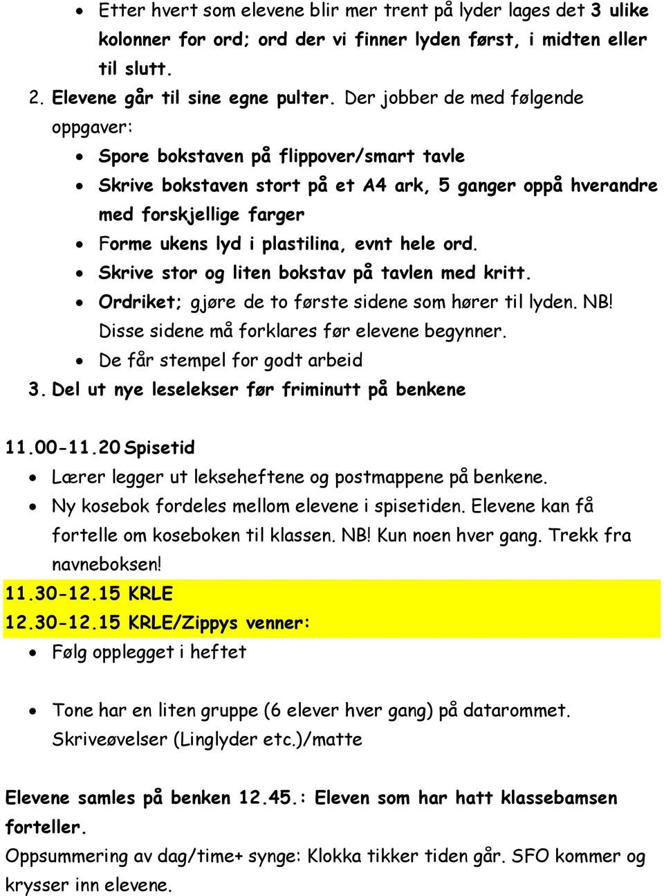 hele ord. Skrive stor og liten bokstav på tavlen med kritt. Ordriket; gjøre de to første sidene som hører til lyden. NB! Disse sidene må forklares før elevene begynner.