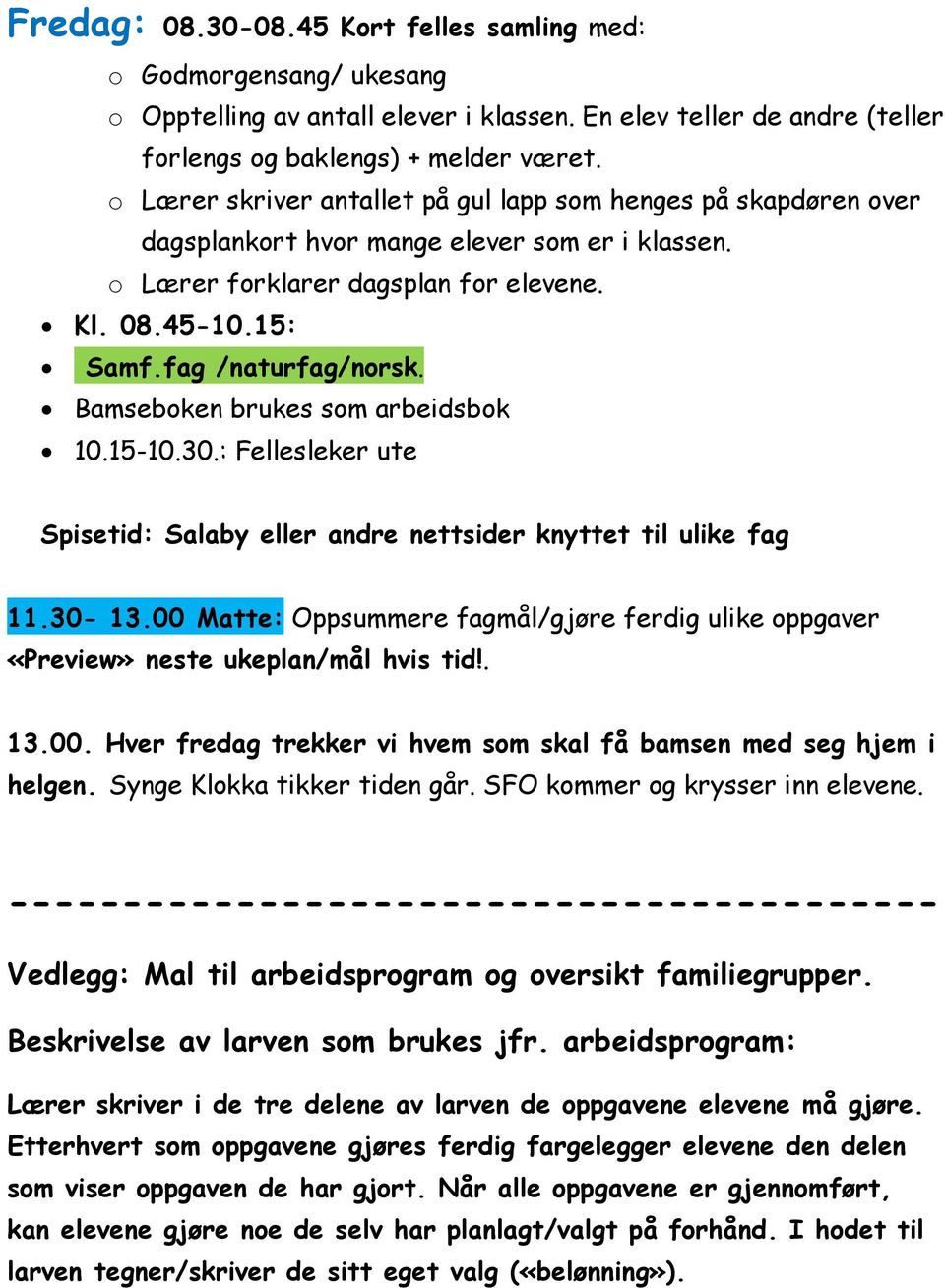 Synge Klokka tikker tiden går. SFO kommer og krysser inn elevene. ----------------------------------------- Vedlegg: Mal til arbeidsprogram og oversikt familiegrupper.