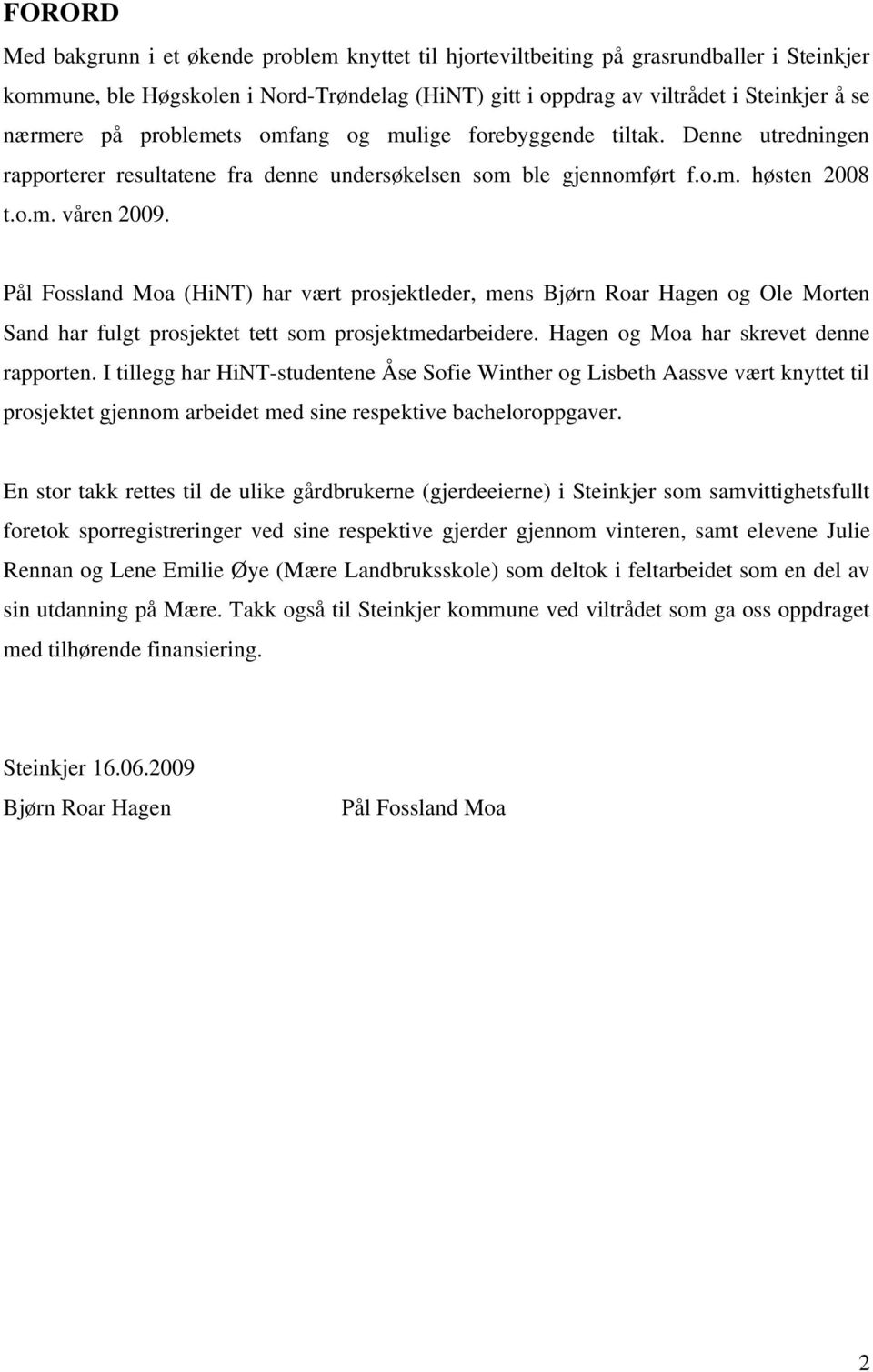 Pål Fossland Moa (HiNT) har vært prosjektleder, mens Bjørn Roar Hagen og Ole Morten Sand har fulgt prosjektet tett som prosjektmedarbeidere. Hagen og Moa har skrevet denne rapporten.