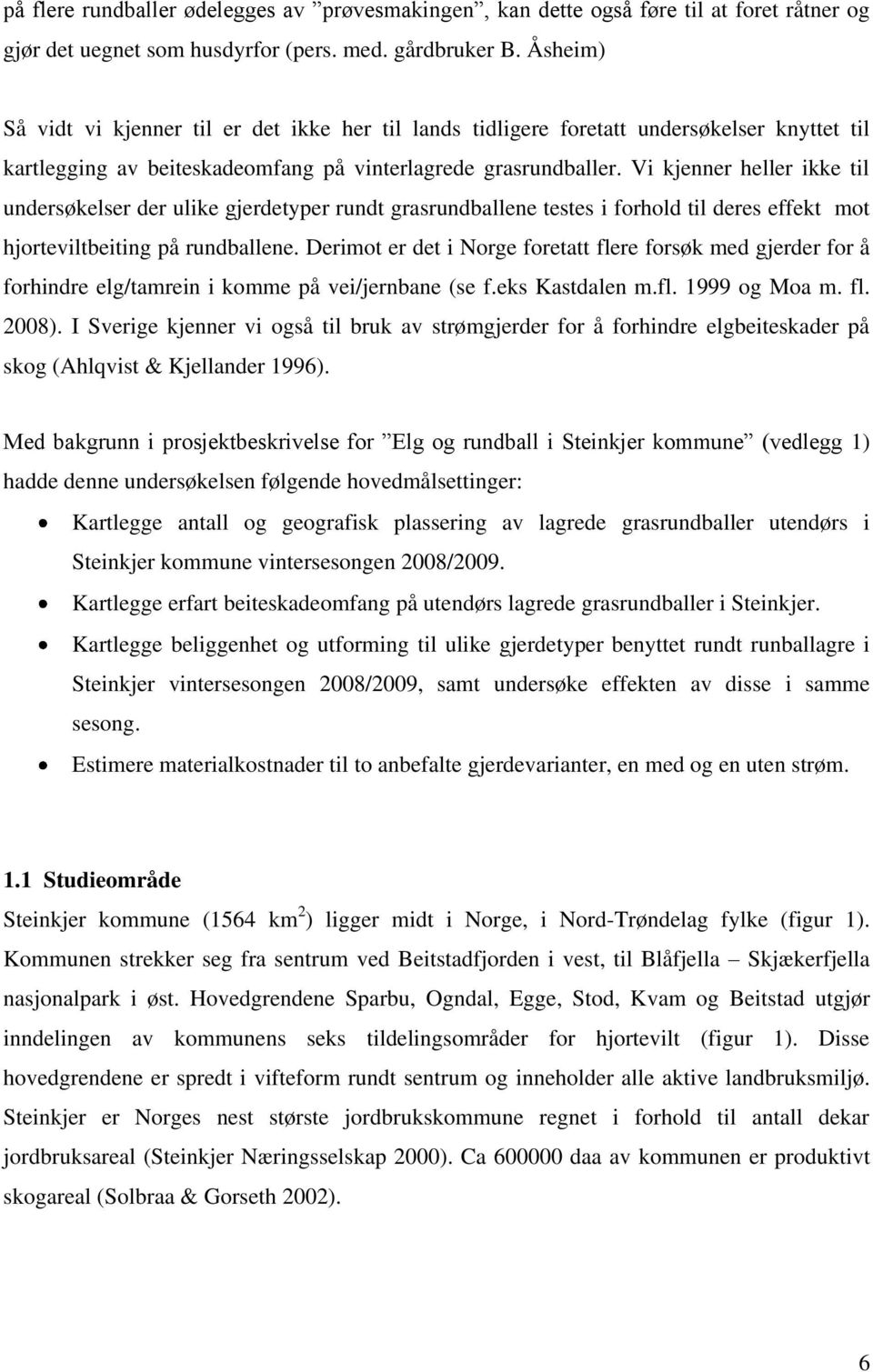 Vi kjenner heller ikke til undersøkelser der ulike gjerdetyper rundt grasrundballene testes i forhold til deres effekt mot hjorteviltbeiting på rundballene.