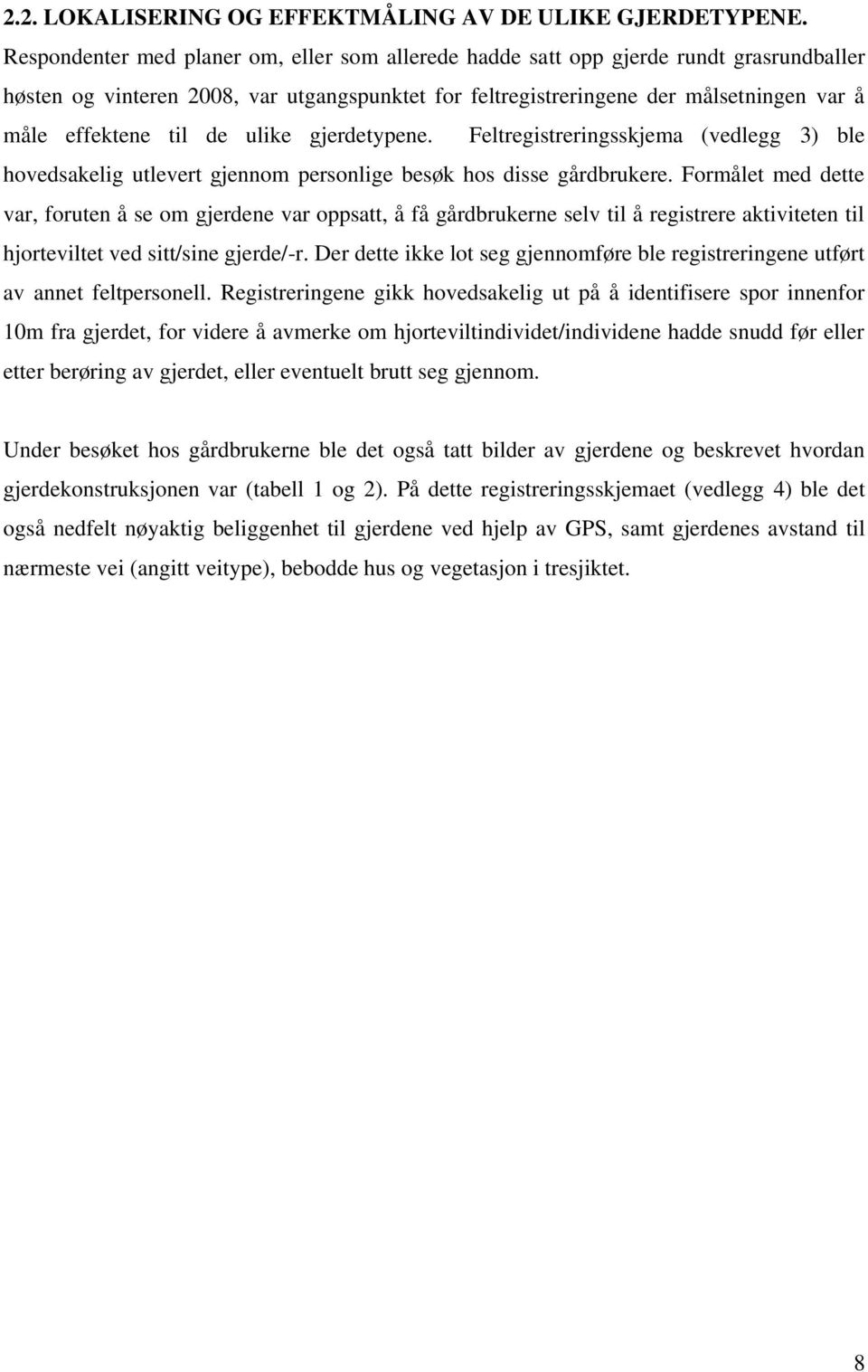 de ulike gjerdetypene. Feltregistreringsskjema (vedlegg 3) ble hovedsakelig utlevert gjennom personlige besøk hos disse gårdbrukere.