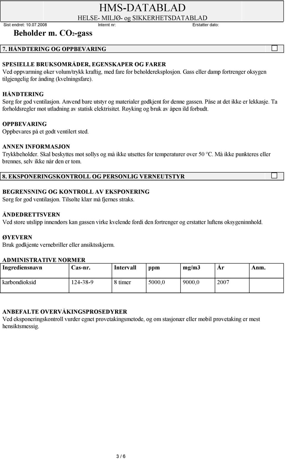 Påse at det ikke er lekkasje. Ta forholdsregler mot utladning av statisk elektrisitet. Røyking og bruk av åpen ild forbudt. OPPBEVARING Oppbevares på et godt ventilert sted.