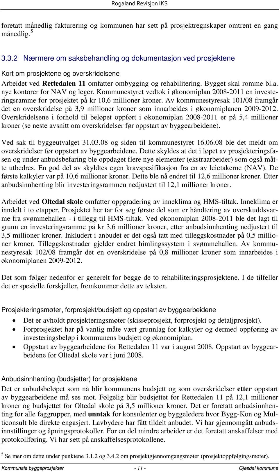 Kommunestyret vedtok i økonomiplan 2008-2011 en investeringsramme for prosjektet på kr 10,6 millioner kroner.