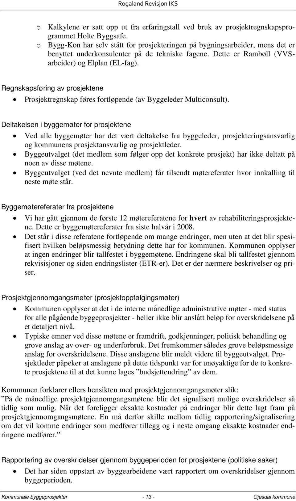 Regnskapsføring av prosjektene Prosjektregnskap føres fortløpende (av Byggeleder Multiconsult).