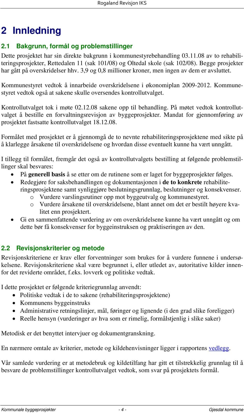 3,9 og 0,8 millioner kroner, men ingen av dem er avsluttet. Kommunestyret vedtok å innarbeide overskridelsene i økonomiplan 2009-2012.