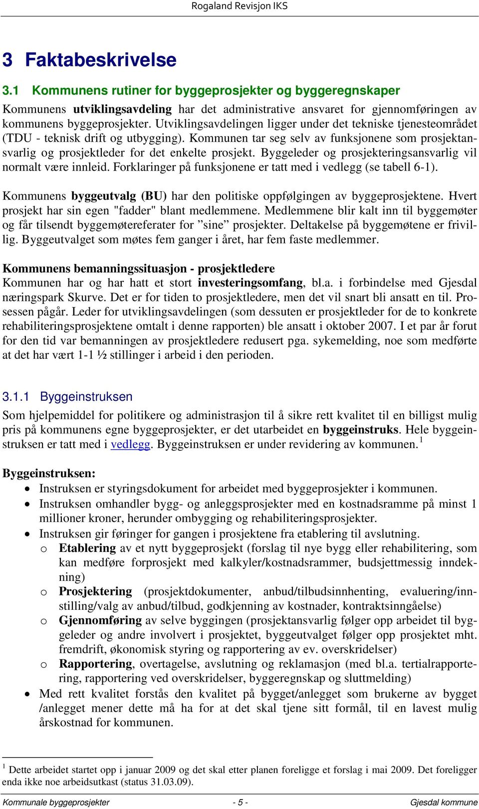 Byggeleder og prosjekteringsansvarlig vil normalt være innleid. Forklaringer på funksjonene er tatt med i vedlegg (se tabell 6-1).