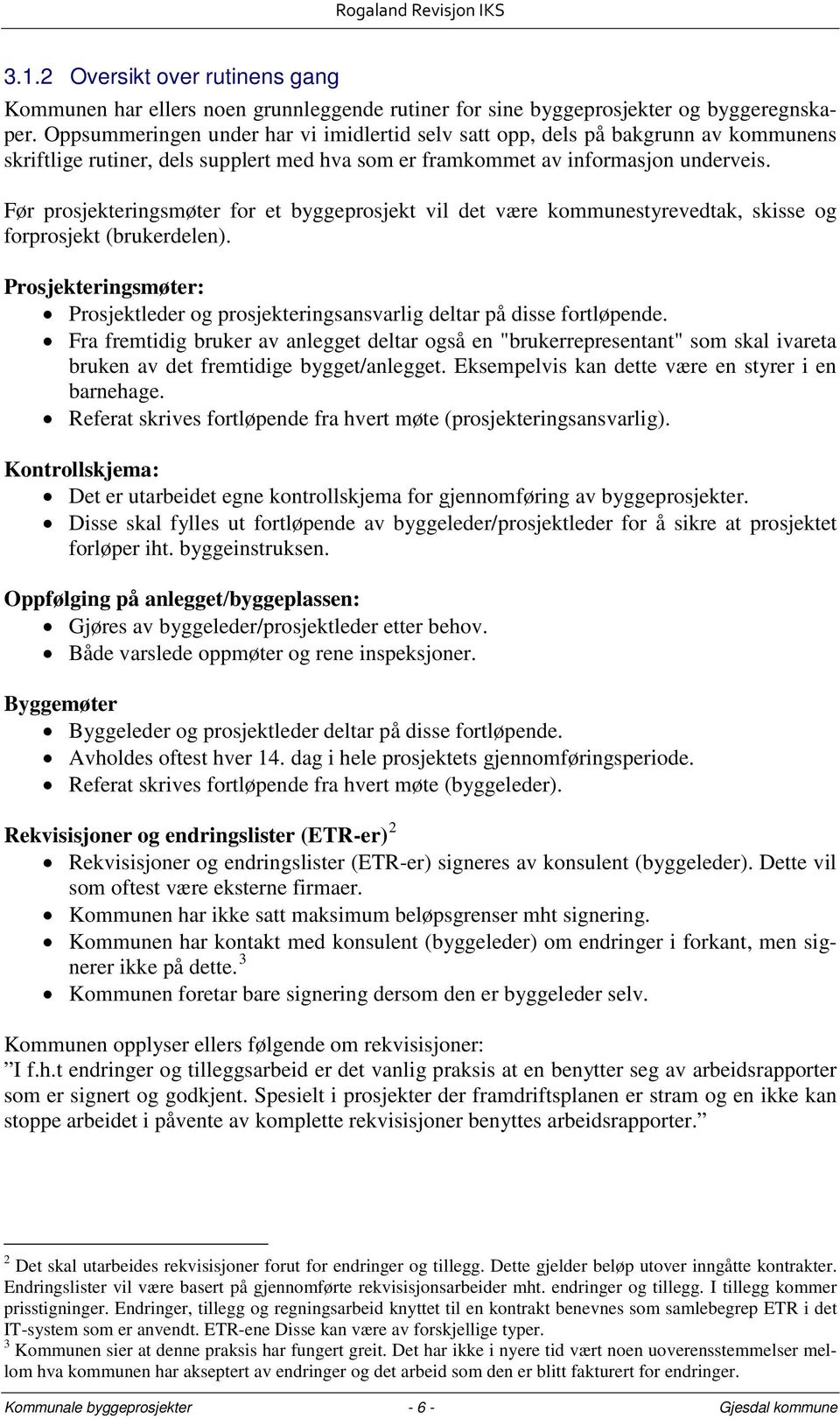 Før prosjekteringsmøter for et byggeprosjekt vil det være kommunestyrevedtak, skisse og forprosjekt (brukerdelen).