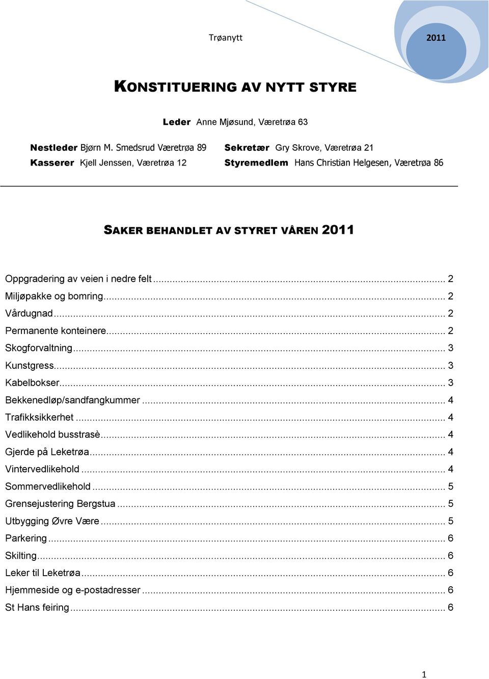 Oppgradering av veien i nedre felt... 2 Miljøpakke og bomring... 2 Vårdugnad... 2 Permanente konteinere... 2 Skogforvaltning... 3 Kunstgress... 3 Kabelbokser.