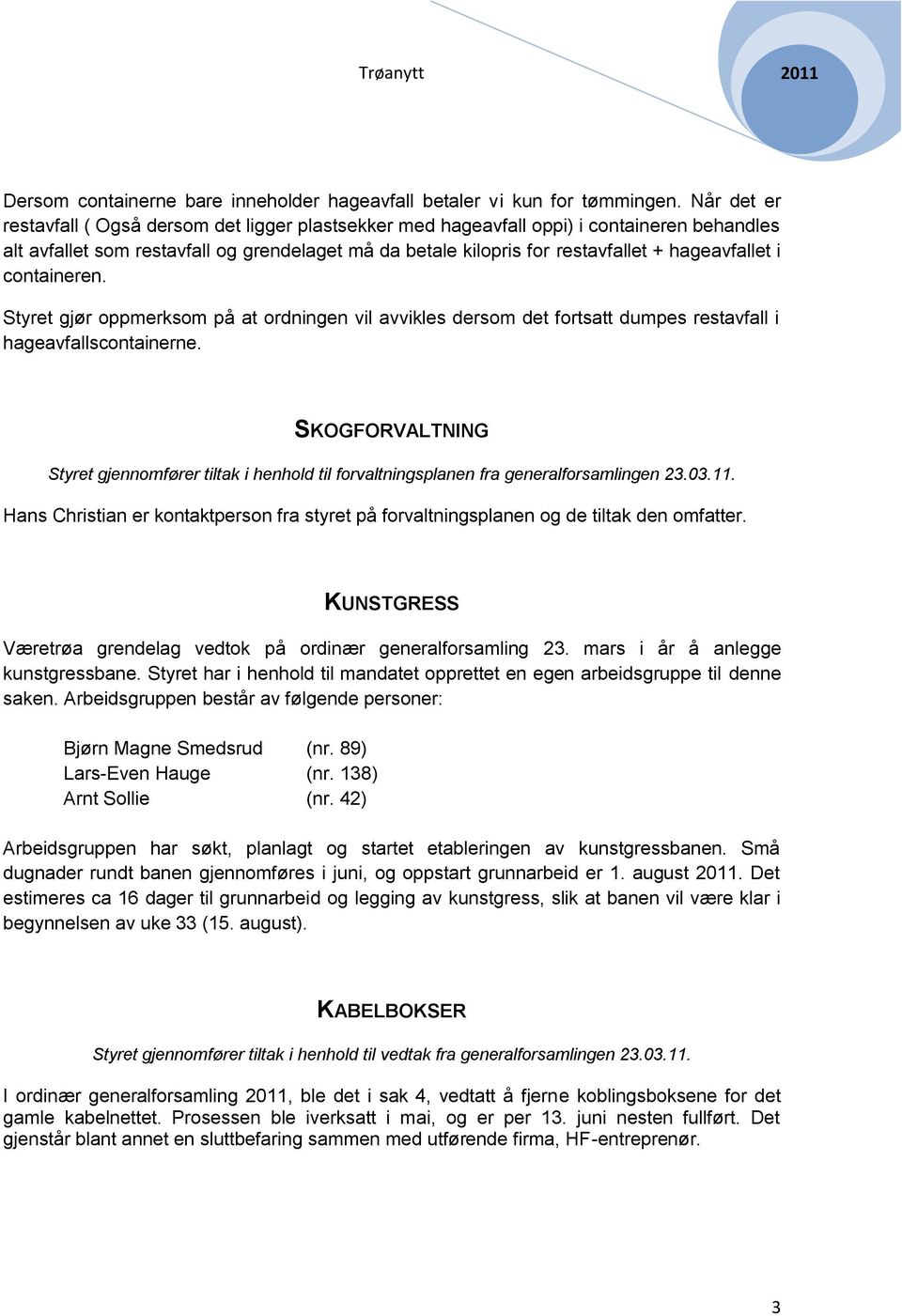 hageavfallet i containeren. Styret gjør oppmerksom på at ordningen vil avvikles dersom det fortsatt dumpes restavfall i hageavfallscontainerne.