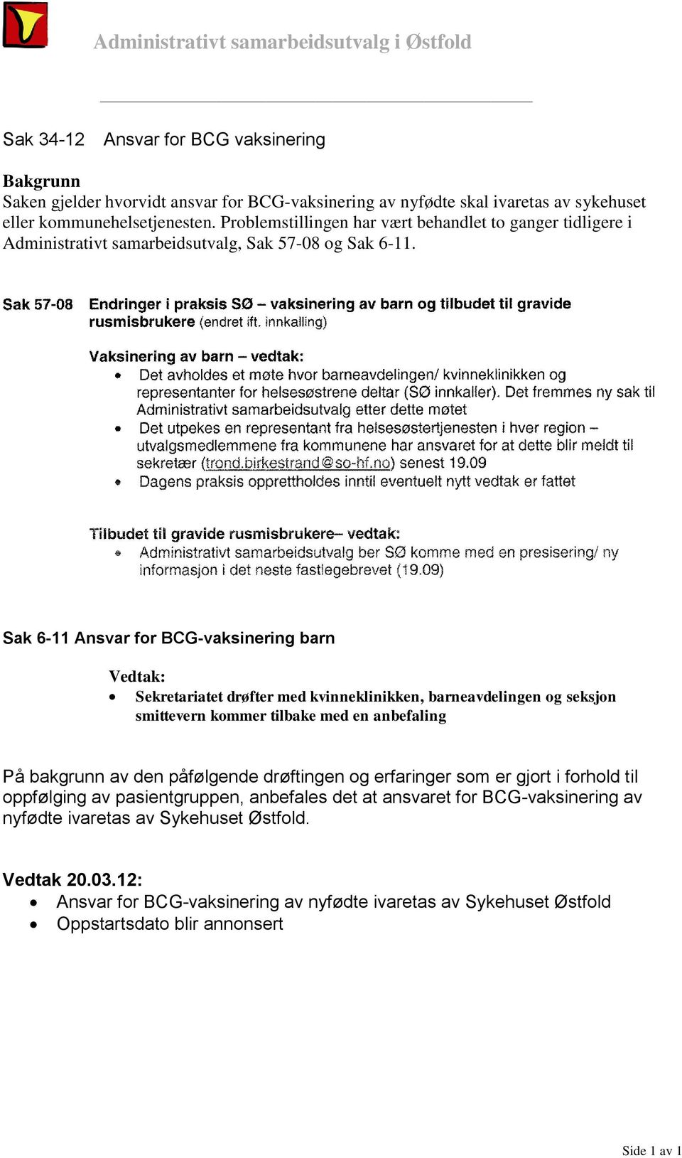 Sak 6-11 Ansvar for BCG-vaksinering barn Vedtak: Sekretariatet drøfter med kvinneklinikken, barneavdelingen og seksjon smittevern kommer tilbake med en anbefaling På bakgrunn av den