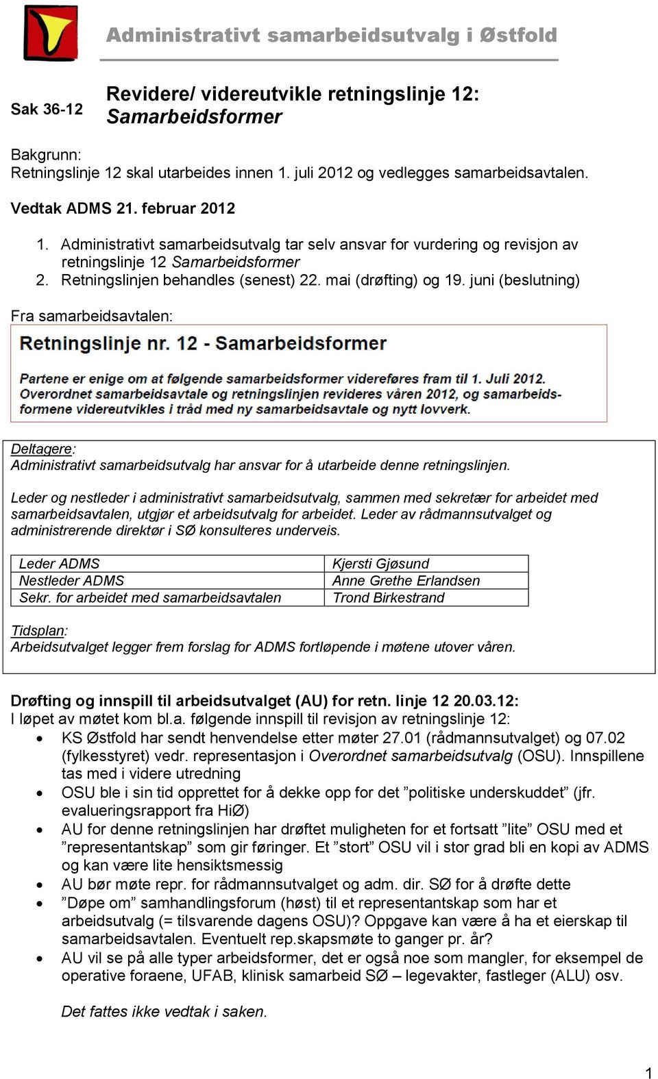 juni (beslutning) Fra samarbeidsavtalen: Deltagere: Administrativt samarbeidsutvalg har ansvar for å utarbeide denne retningslinjen.