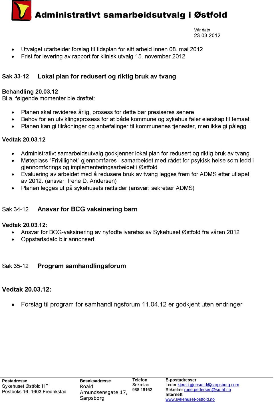 33-12 Lokal plan for redusert og riktig bruk av tvang Behandling 20.03.12 Bl.a. følgende momenter ble drøftet: Planen skal revideres årlig, prosess for dette bør presiseres senere Behov for en utviklingsprosess for at både kommune og sykehus føler eierskap til temaet.