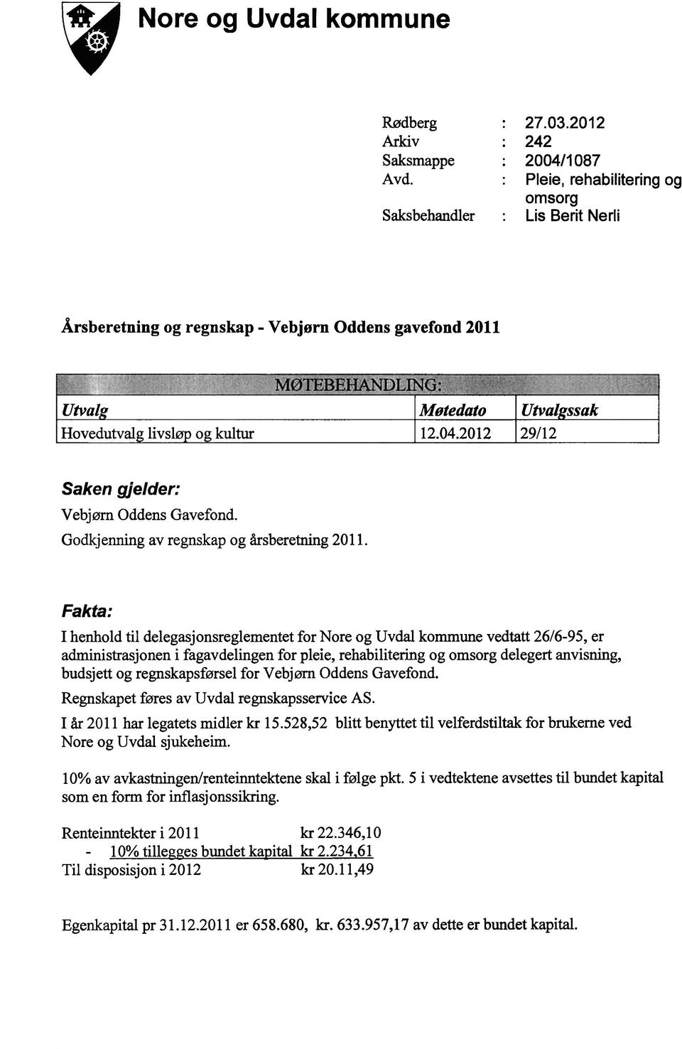 20 12 29/12 Saken gjelder: Vebj ørn Oddens Gavefond. Godkj enning av regnskap og årsberetning 2011.