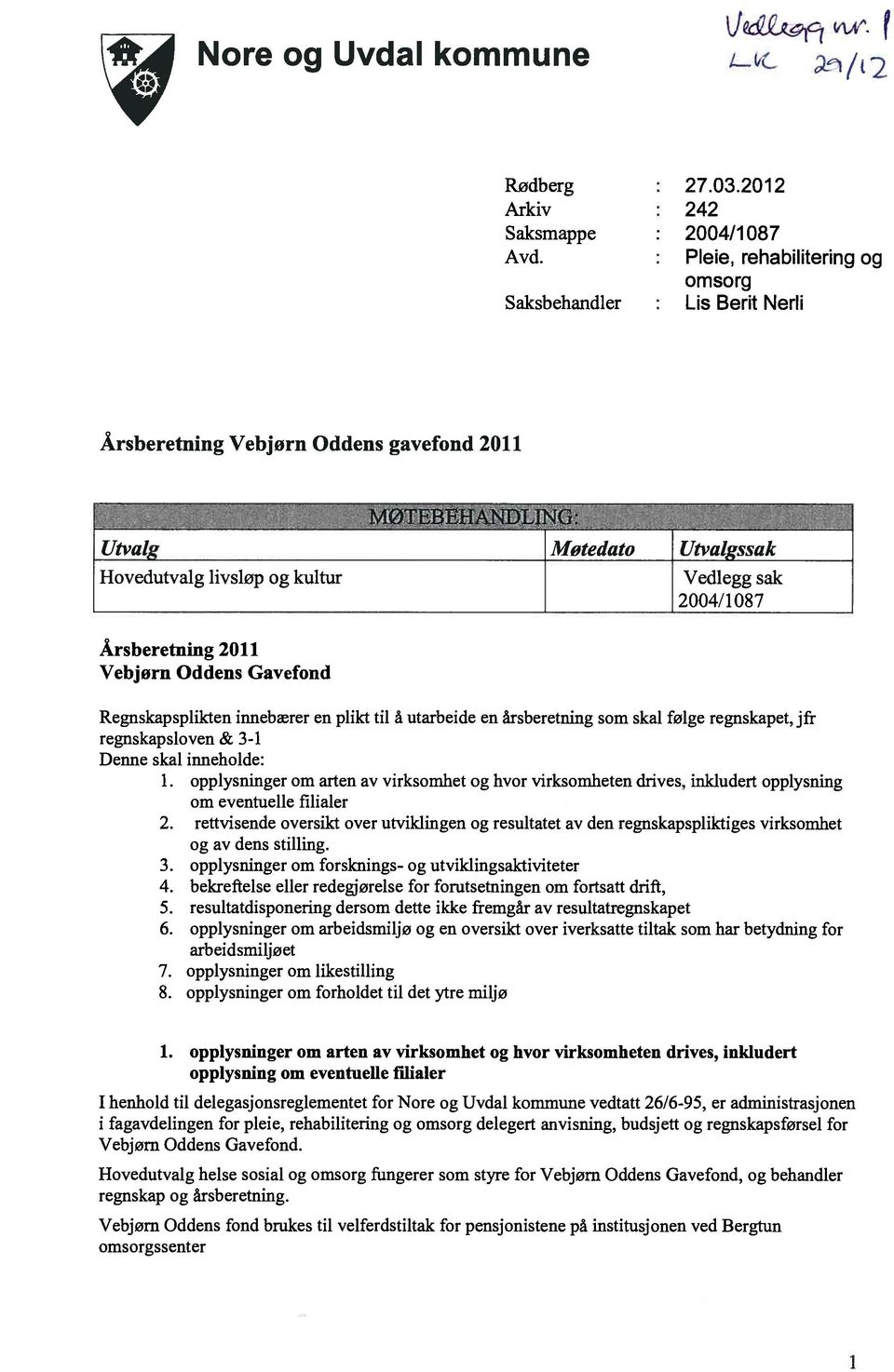 2011 Vebjorn Oddens Gavefond Regnskapsplikten innebærer en plikt til å utarbeide en årsberetning som skal følge regnskapet, jfr regnskapsloven & 3-1 Denne skal inneholde: 1.