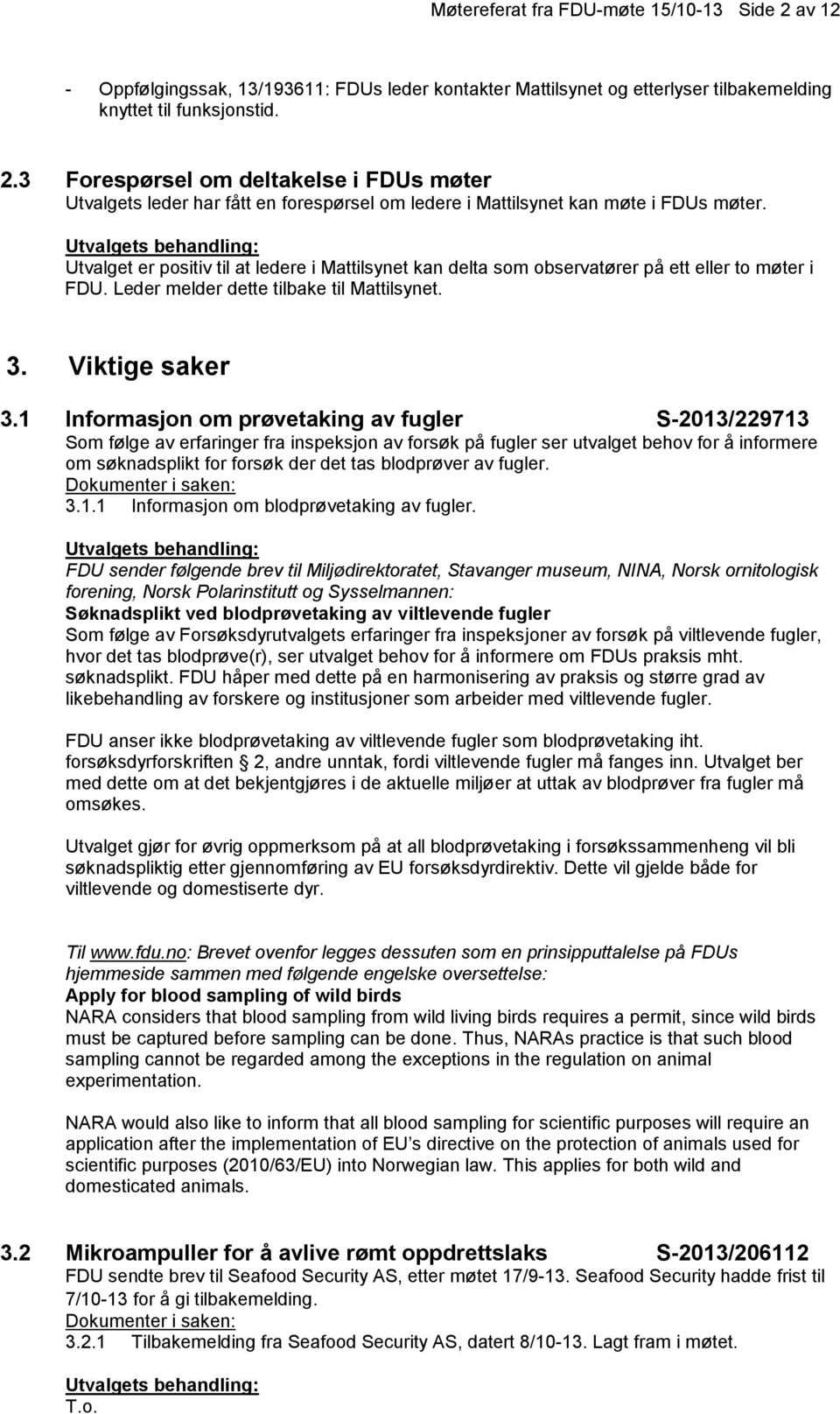 1 Informasjon om prøvetaking av fugler S-2013/229713 Som følge av erfaringer fra inspeksjon av forsøk på fugler ser utvalget behov for å informere om søknadsplikt for forsøk der det tas blodprøver av