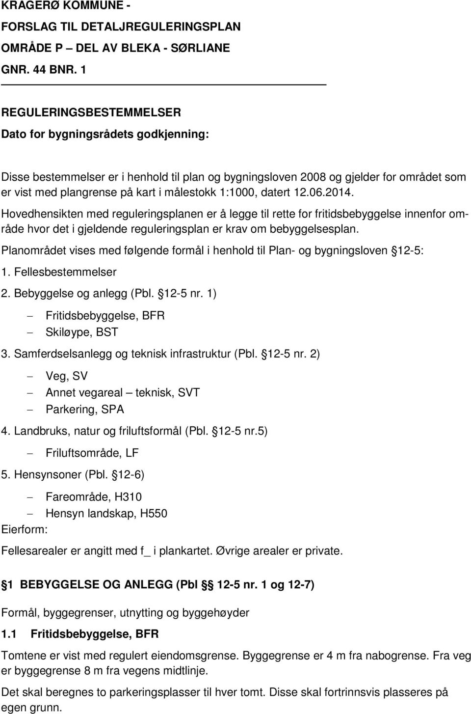 1:1000, datert 12.06.2014. Hovedhensikten med reguleringsplanen er å legge til rette for fritidsbebyggelse innenfor område hvor det i gjeldende reguleringsplan er krav om bebyggelsesplan.