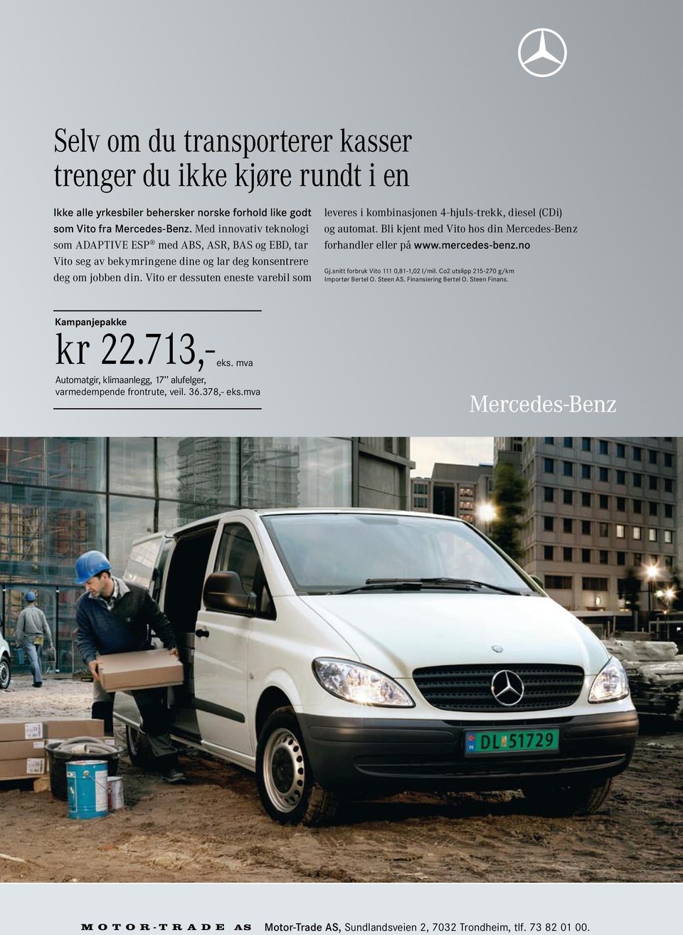 Vito er dessuten eneste varebil som leveres i kombinasjonen 4-hjuls-trekk, diesel (CDi) og automat. Bli kjent med Vito hos din Mercedes-Benz forhandler eller på www.mercedes-benz.no Gj.