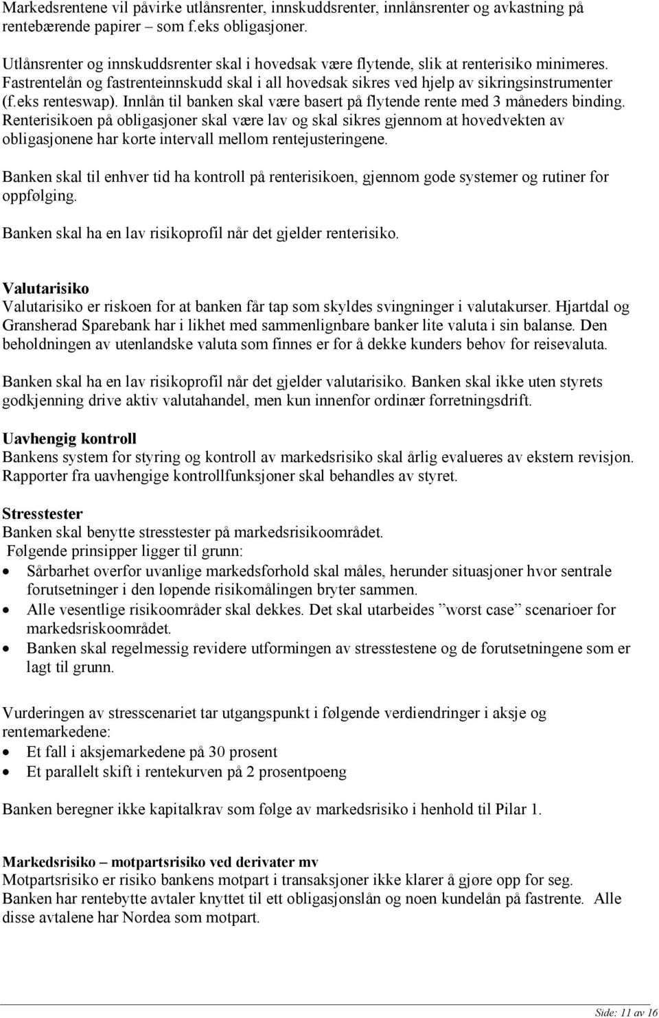 eks renteswap). Innlån til banken skal være basert på flytende rente med 3 måneders binding.