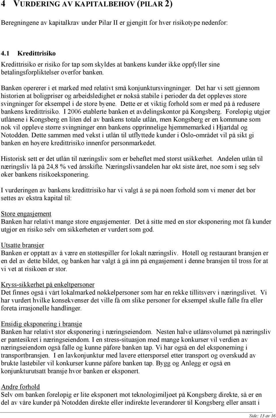 Banken opererer i et marked med relativt små konjunktursvingninger.