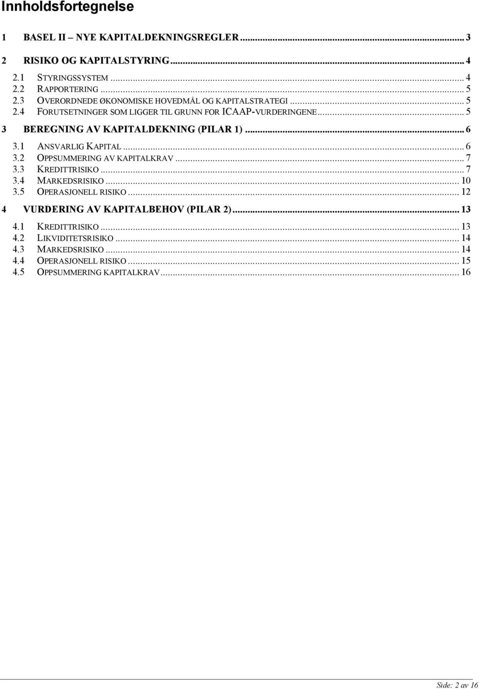 .. 5 3 BEREGNING AV KAPITALDEKNING (PILAR 1)... 6 3.1 ANSVARLIG KAPITAL... 6 3.2 OPPSUMMERING AV KAPITALKRAV... 7 3.3 KREDITTRISIKO... 7 3.4 MARKEDSRISIKO... 10 3.