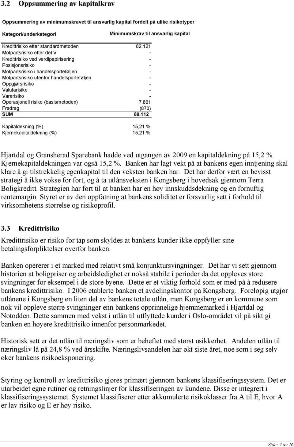 121 Motpartsrisiko etter del V - Kredittrisiko ved verdipapirisering - Posisjonsrisiko Motpartsrisiko i handelsporteføljen Motpartsrisiko utenfor handelsporteføljen Oppgjørsrisiko Valutarisiko