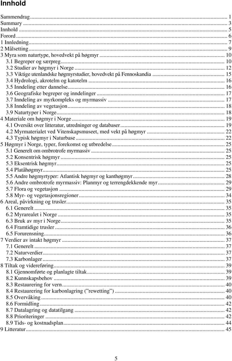 7 Inndeling av myrkompleks og myrmassiv... 17 3.8 Inndeling av vegetasjon... 18 3.9 Naturtyper i Norge... 18 4 Materiale om høgmyr i Norge... 19 4.1 Oversikt over litteratur, utredninger og databaser.