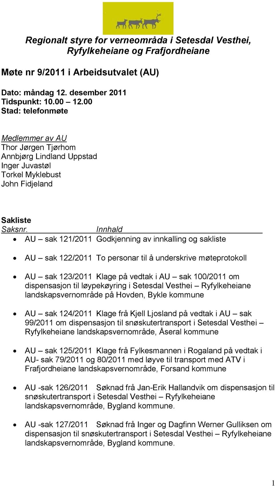 Innhald AU sak 121/2011 Godkjenning av innkalling og sakliste AU sak 122/2011 To personar til å underskrive møteprotokoll AU sak 123/2011 Klage på vedtak i AU sak 100/2011 om dispensasjon til